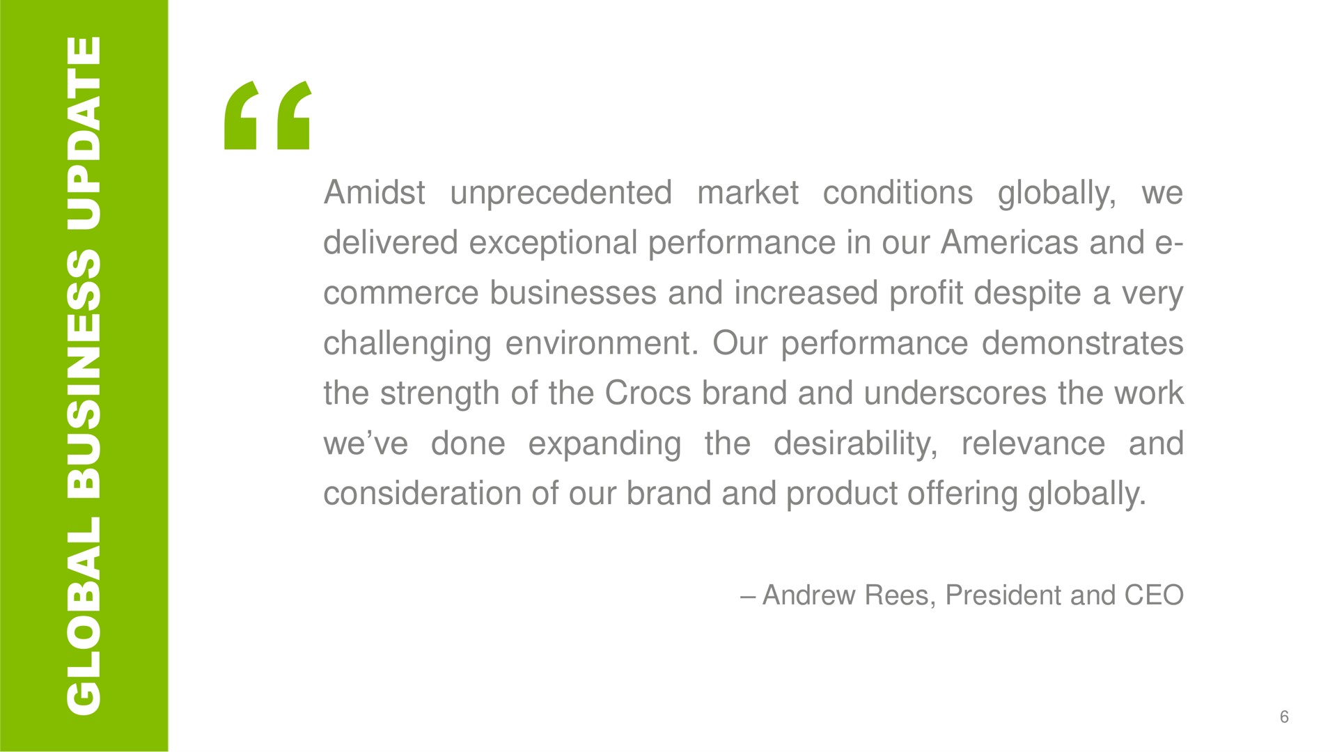 a a amidst unprecedented market conditions globally we delivered exceptional performance in our and commerce businesses and increased profit despite a very challenging environment our performance demonstrates the strength of the brand and underscores the work we done expanding the desirability relevance and consideration of our brand and product offering globally president and i | Crocs
