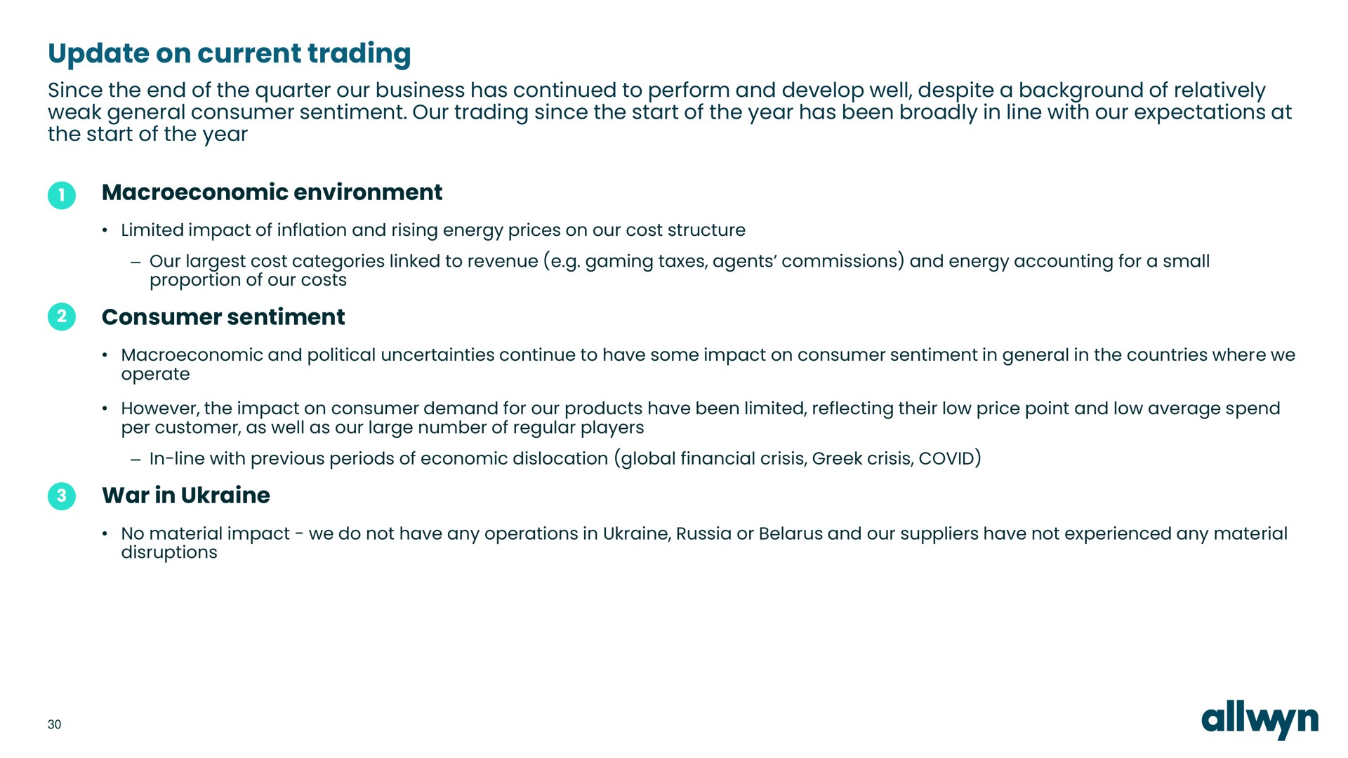 update on current trading since the end of the quarter our business has continued to perform and develop well despite a background of relatively weak general consumer sentiment our trading since the start of the year has been broadly in line with our expectations at the start of the year environment consumer sentiment war in | Allwyn