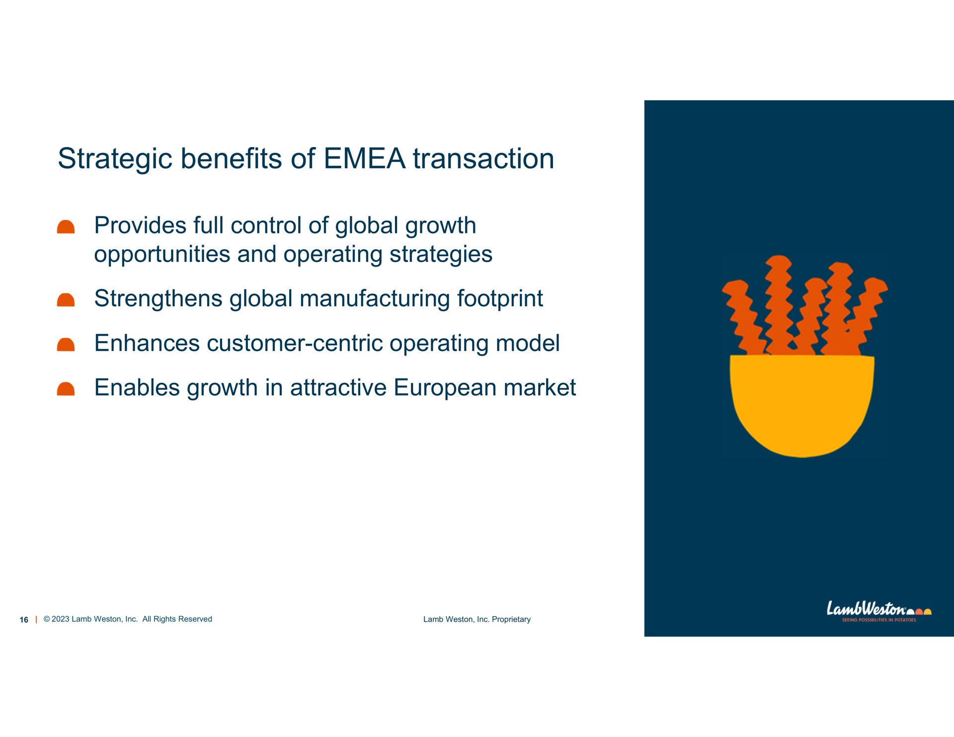 strategic benefits of transaction provides full control of global growth opportunities and operating strategies strengthens global manufacturing footprint enhances customer centric operating model enables growth in attractive market | Lamb Weston
