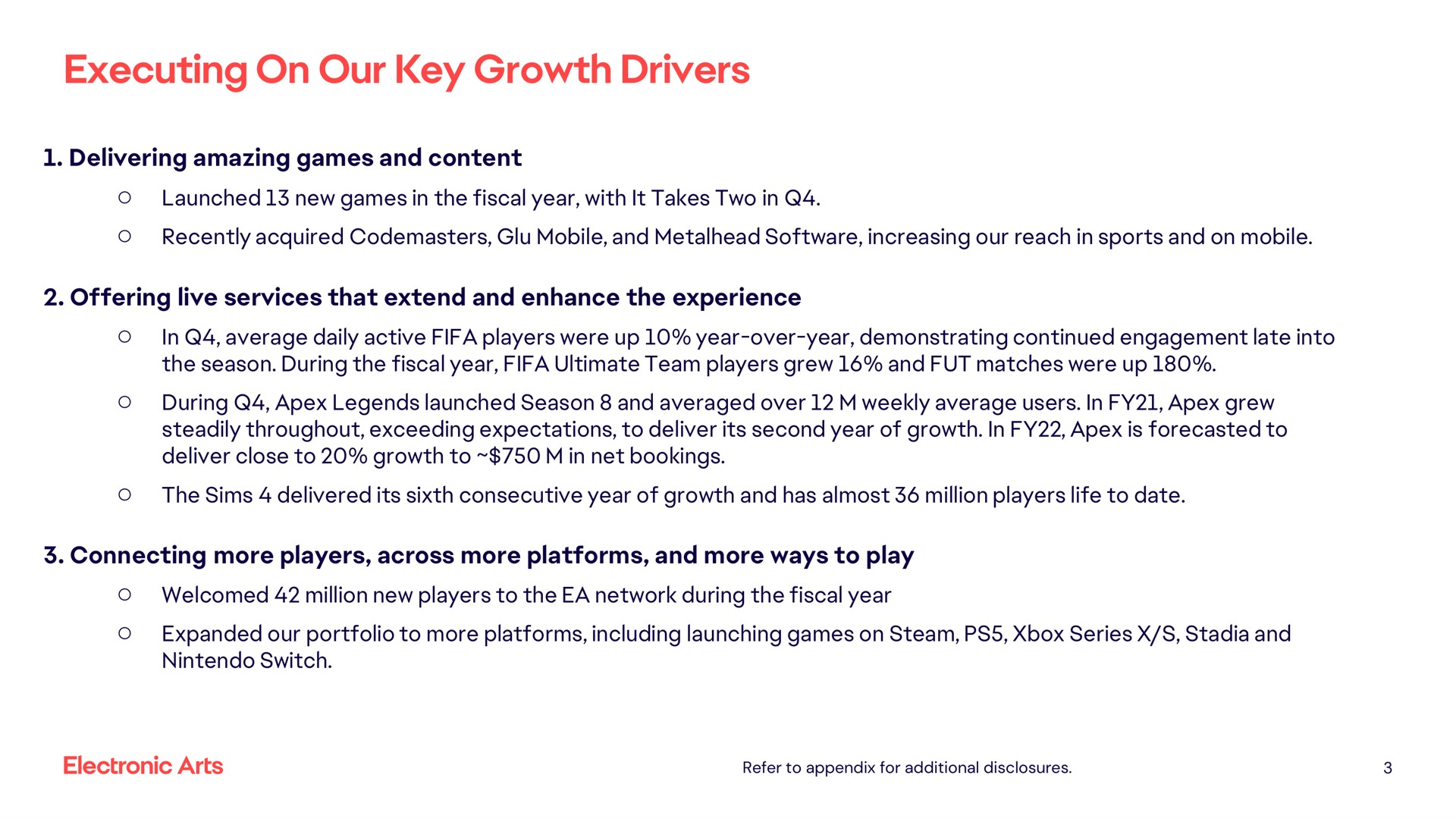 executing on our key growth drivers delivering amazing games and content offering live services that extend and enhance the experience connecting more players across more platforms and more ways to play | Electronic Arts