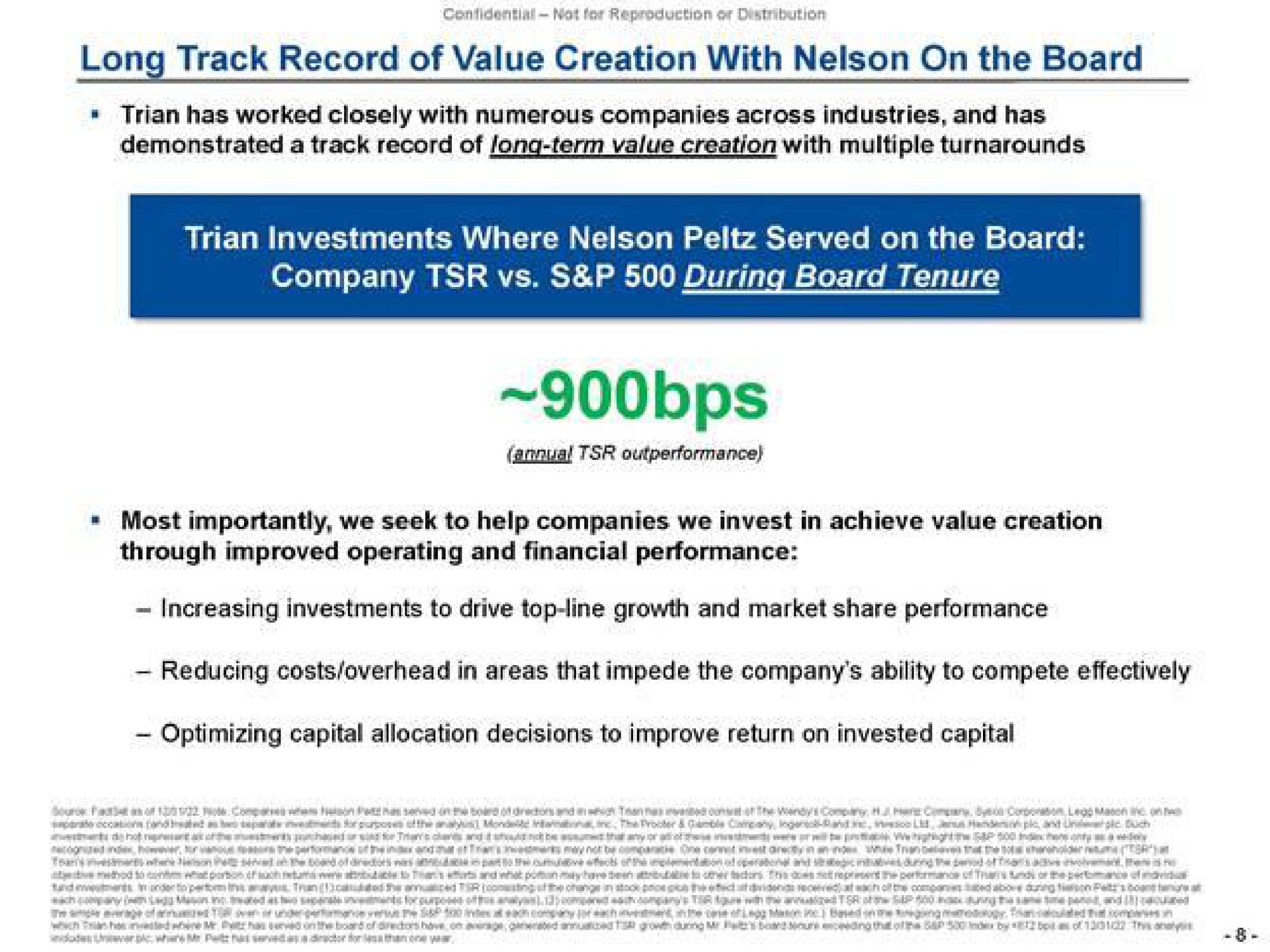 long track record of value creation with nelson on the board has worked closely with numerous companies across industries and has demonstrated a track record of term value creation with multiple turnarounds investments where nelson served on the board company during board tenure most importantly we seek to help companies we invest in achieve value creation through improved operating and financial performance increasing investments to drive top line growth and market share performance reducing costs overhead in areas that impede the company ability to compete effectively optimizing capital allocation decisions to improve return on invested capital | Trian Partners