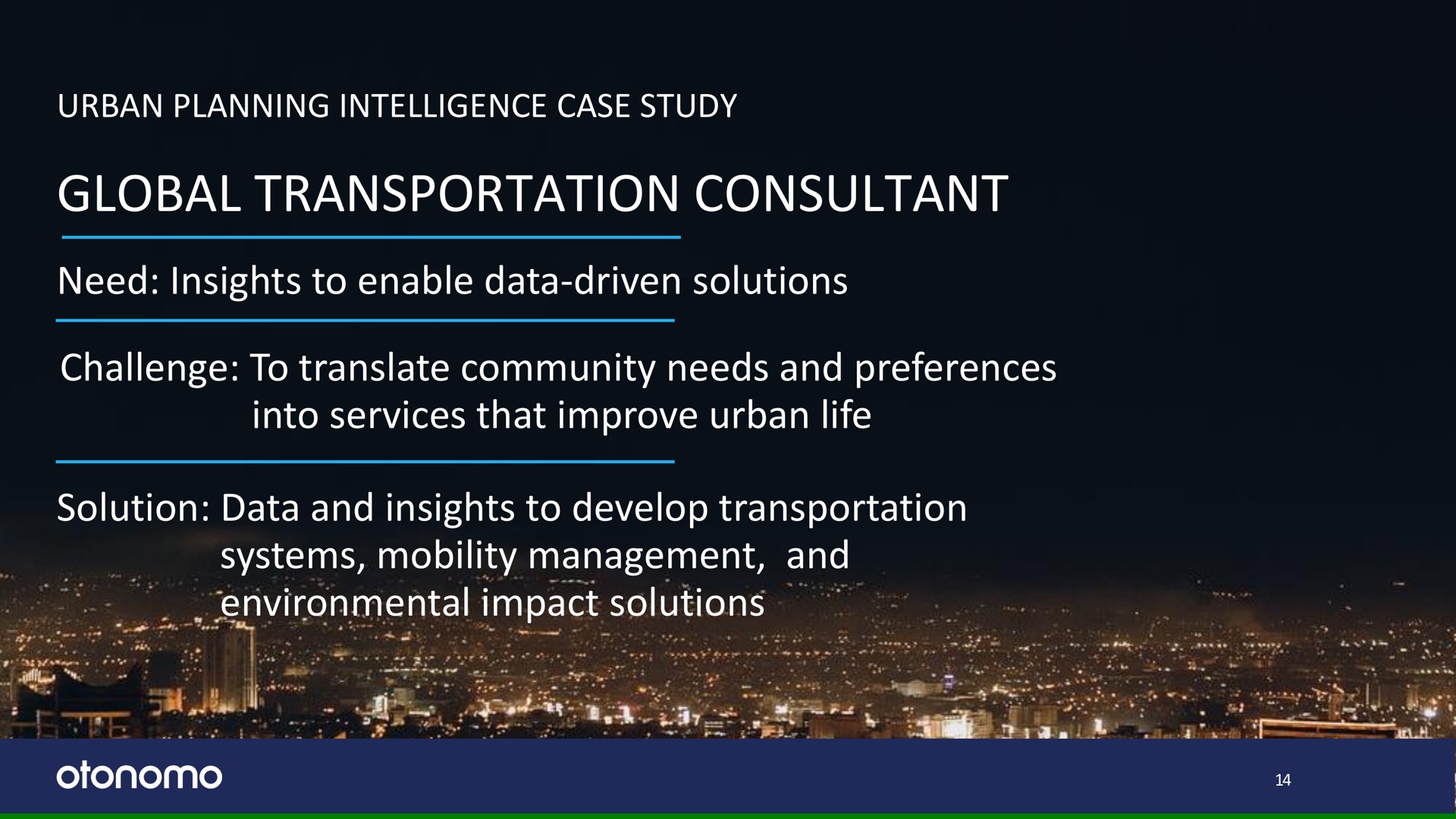 urban planning intelligence case study global transportation consultant need insights to enable data driven solutions challenge to translate community needs and preferences into services that improve urban life solution data and insights to develop transportation systems mobility management and environmental impact solutions me a stout a | Otonomo