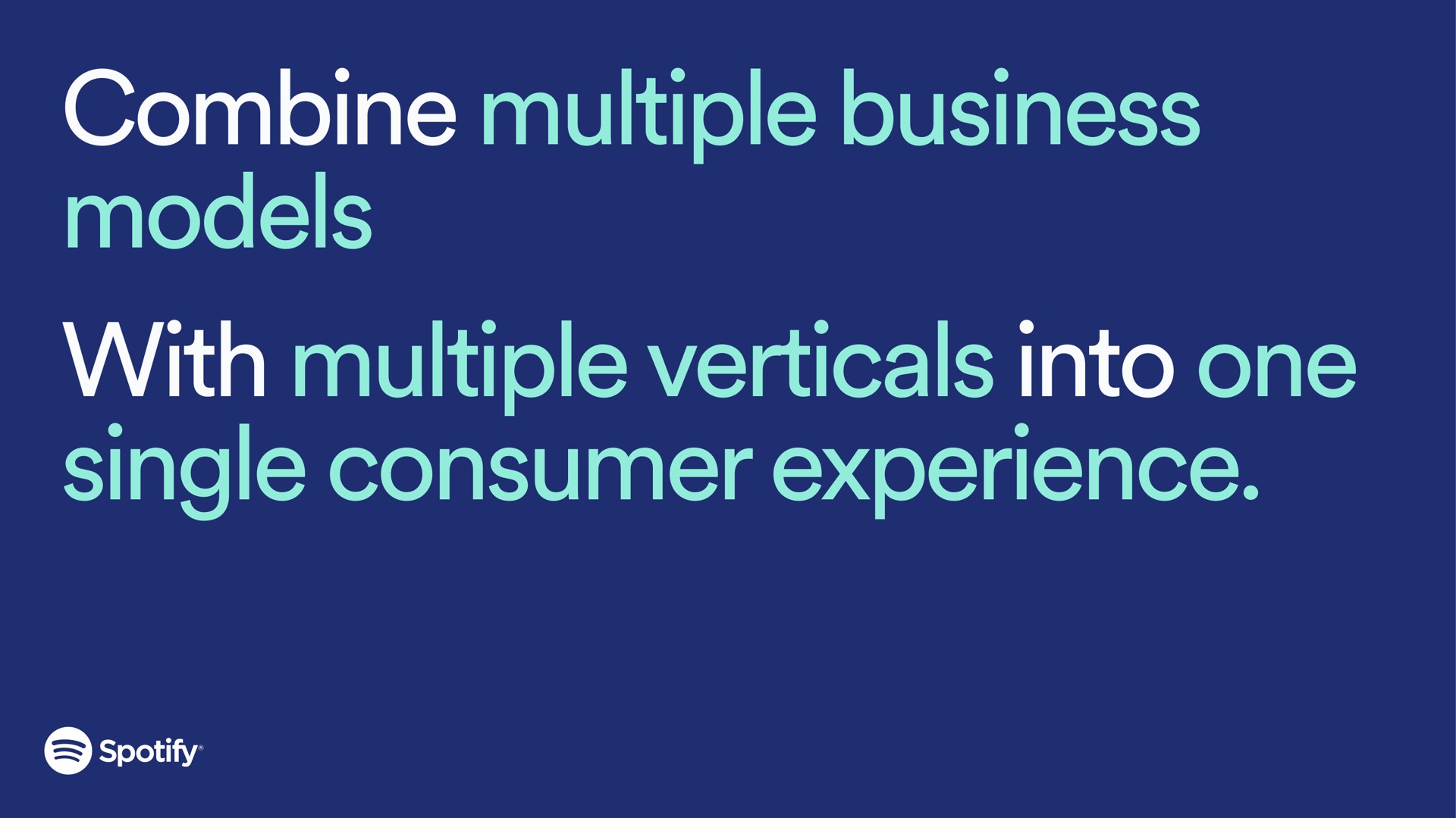 combine multiple business models with multiple verticals into one single consumer experience | Spotify