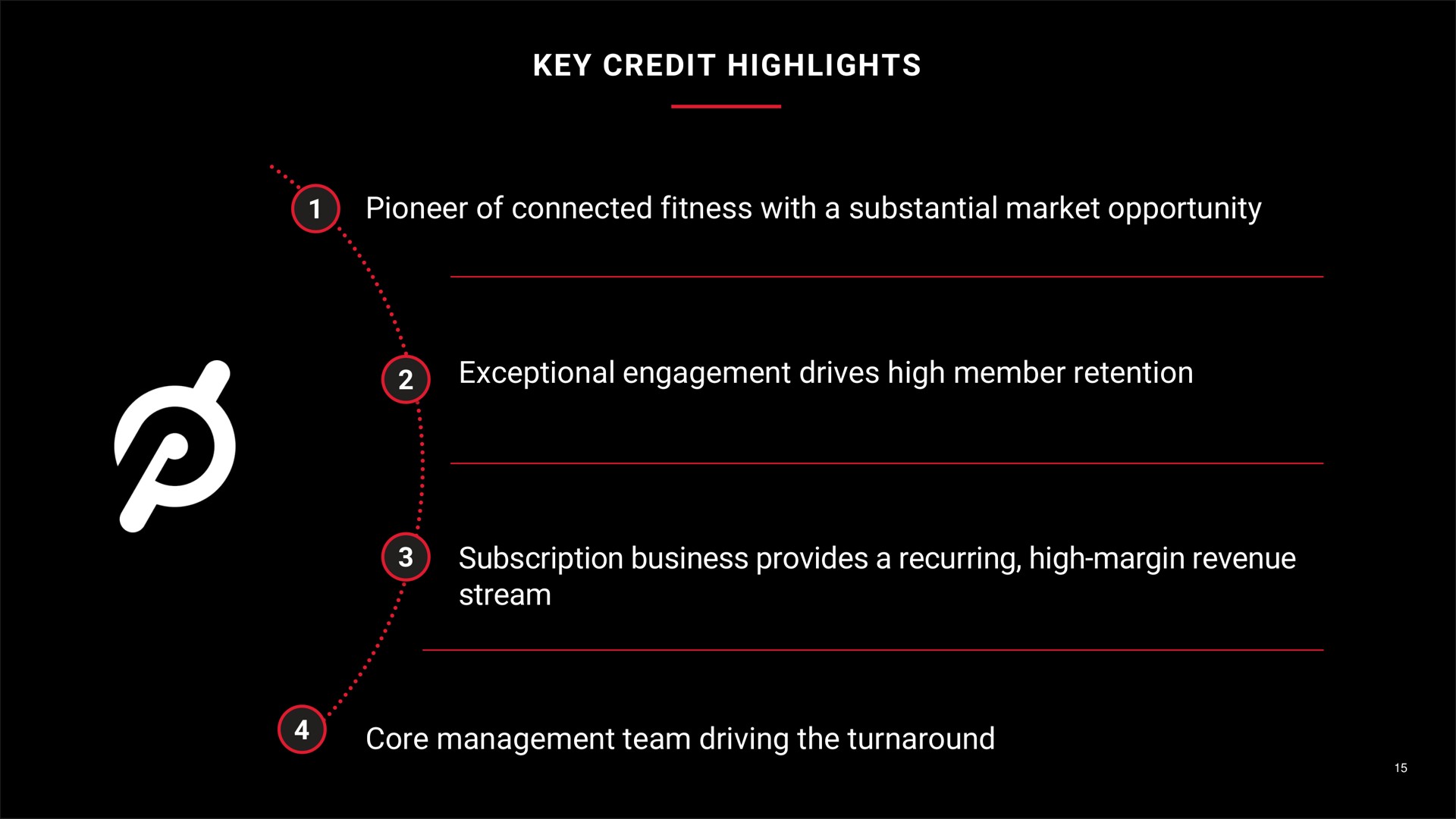 key credit highlights pioneer of connected fitness with a substantial market opportunity exceptional engagement drives high member retention subscription business provides a recurring high margin revenue stream core management team driving the turnaround | Peloton