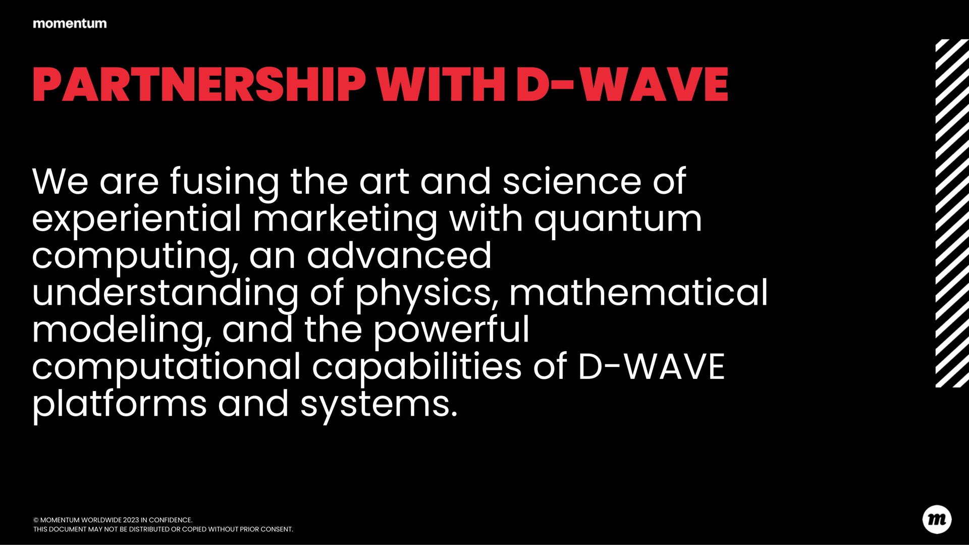 partnership with wave we are fusing the art and science of experiential marketing with quantum computing an advanced understanding of physics mathematical modeling and the powerful computational capabilities of wave platforms and systems a | D-Wave
