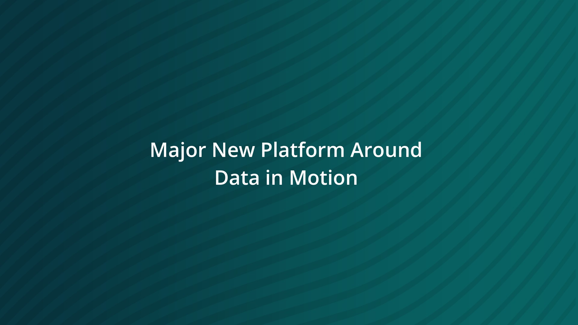 major new platform around data in motion | Confluent