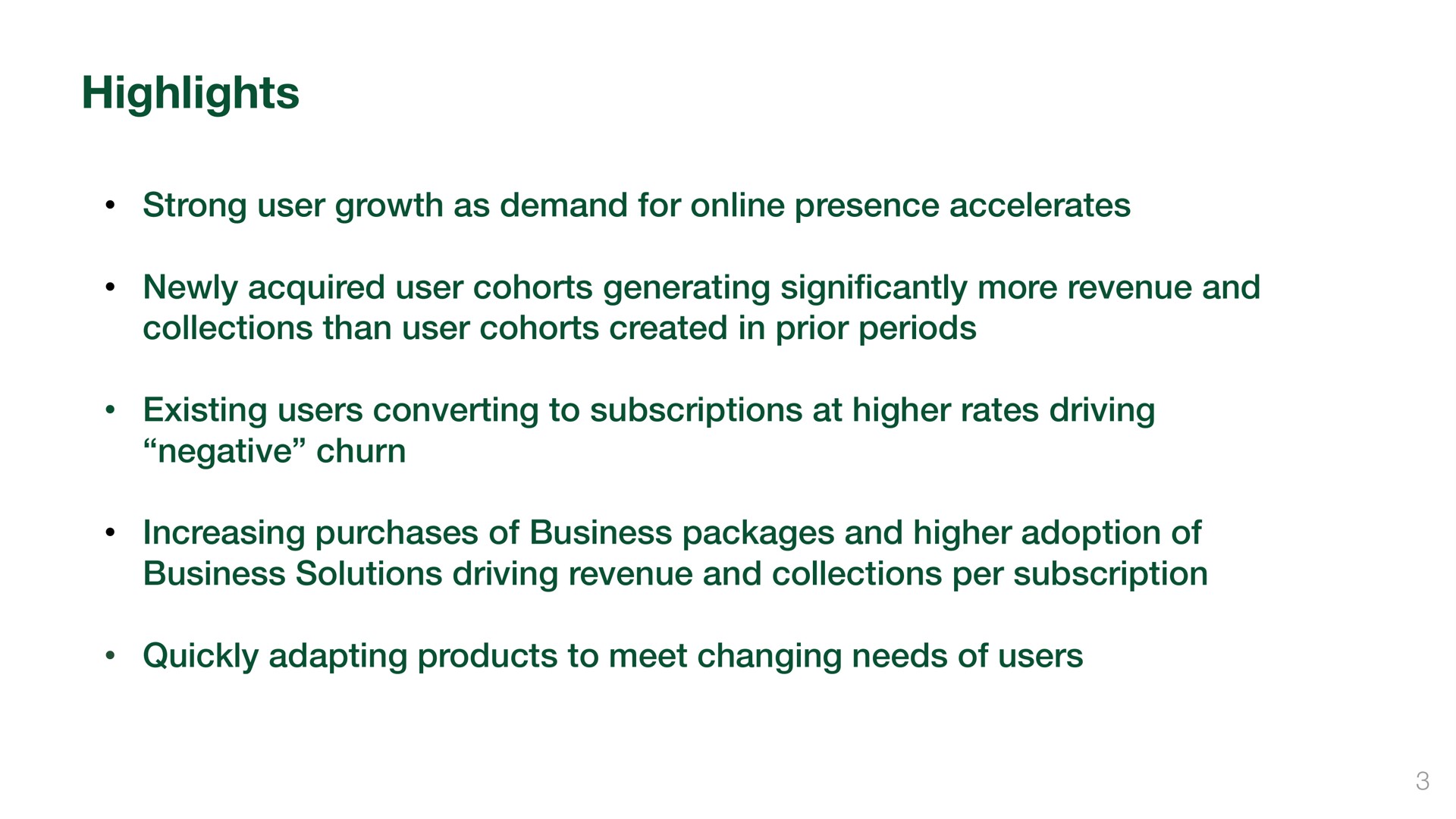 highlights strong user growth as demand for presence accelerates newly acquired user cohorts generating significantly more revenue and collections than user cohorts created in prior periods existing users converting to subscriptions at higher rates driving negative churn increasing purchases of business packages and higher adoption of business solutions driving revenue and collections per subscription quickly adapting products to meet changing needs of users | Wix