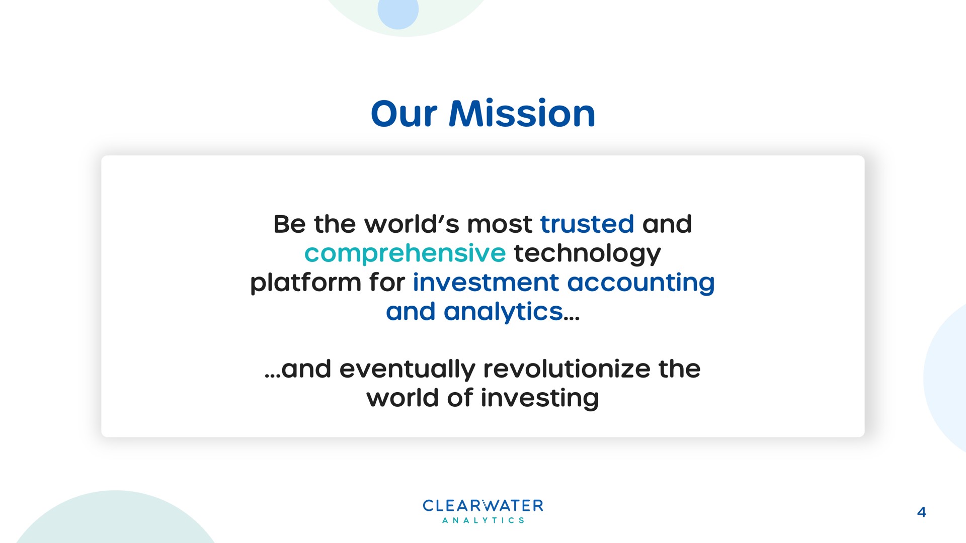 our mission be the world most trusted and comprehensive technology platform for investment accounting and analytics and eventually revolutionize the world of investing | Clearwater Analytics