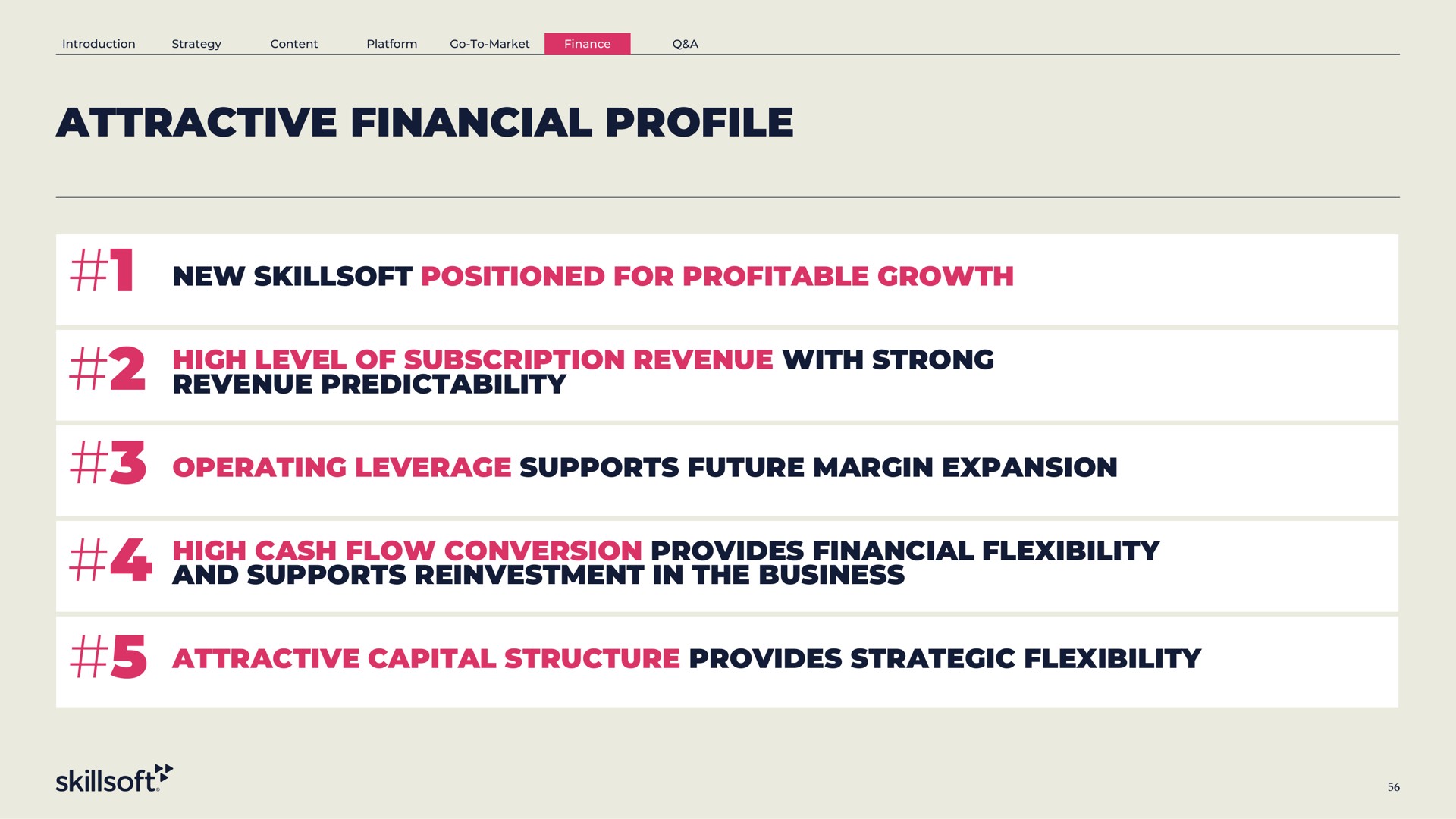 attractive financial profile new positioned for profitable growth high level of subscription revenue with strong revenue predictability operating leverage supports future margin expansion high cash flow conversion provides financial flexibility and supports reinvestment in the business attractive capital structure provides strategic flexibility | Skillsoft