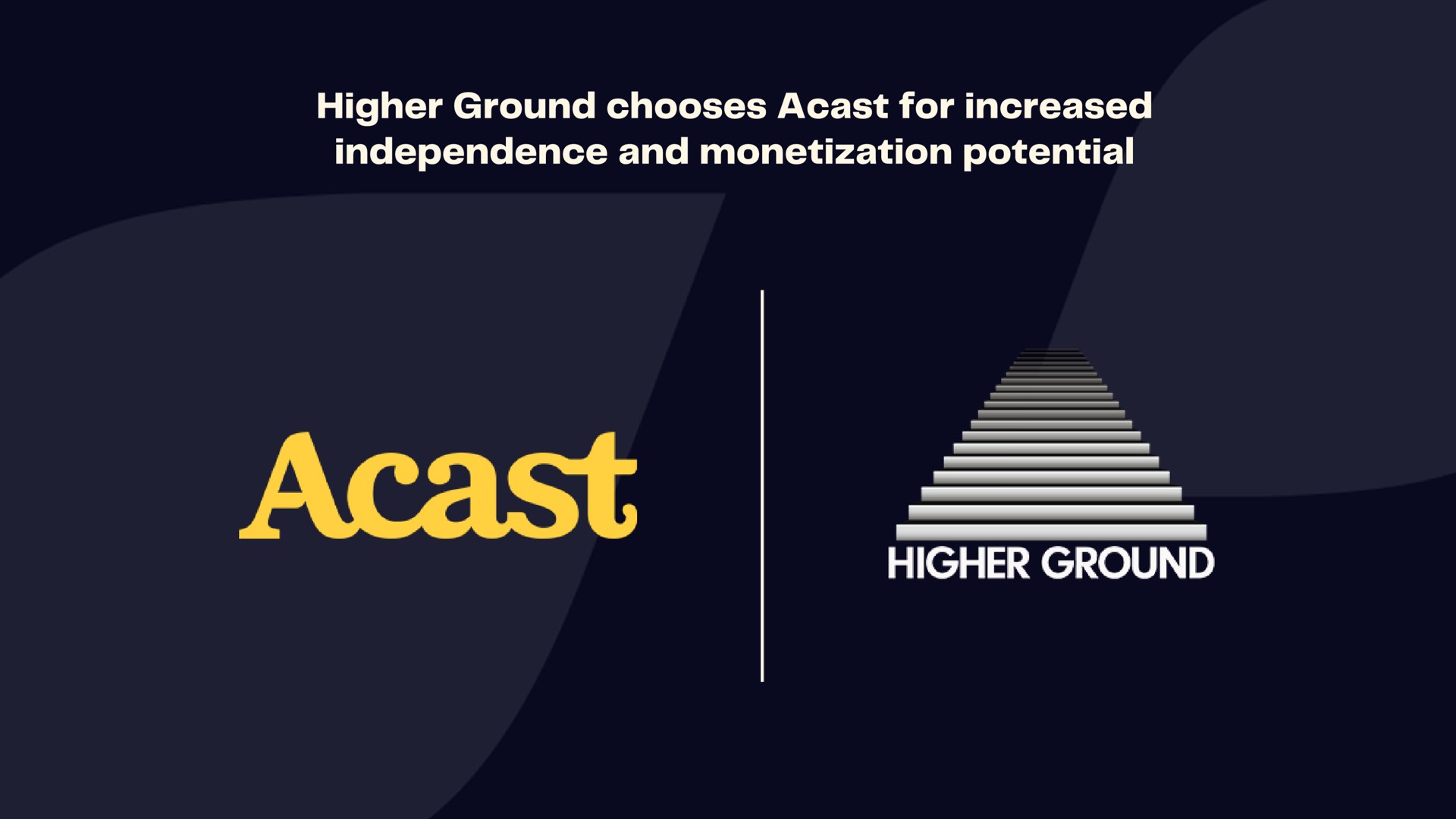 higher ground chooses for increased independence and monetization potential higher ground | Acast
