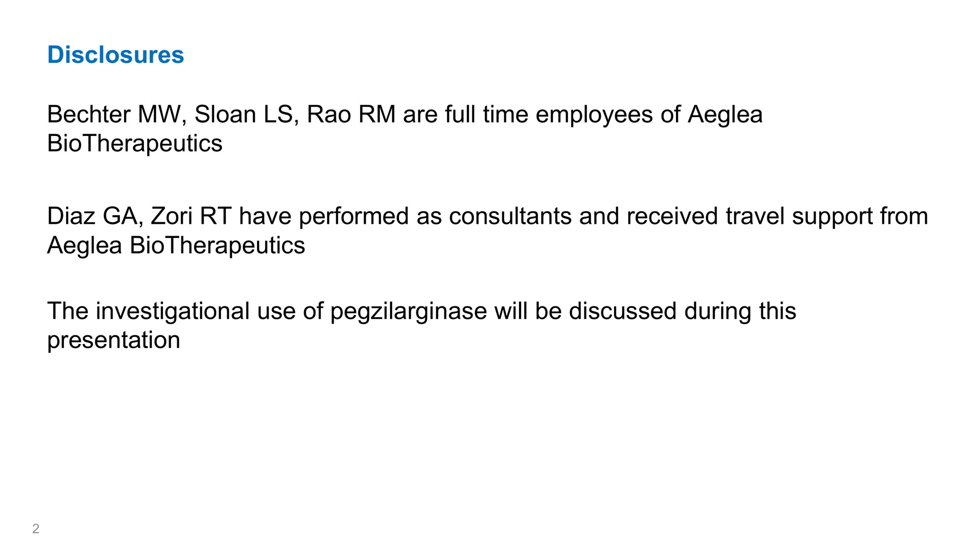 disclosures sloan are full time employees of have performed as consultants and received travel support from the investigational use of will be discussed during this presentation | Aeglea BioTherapeutics
