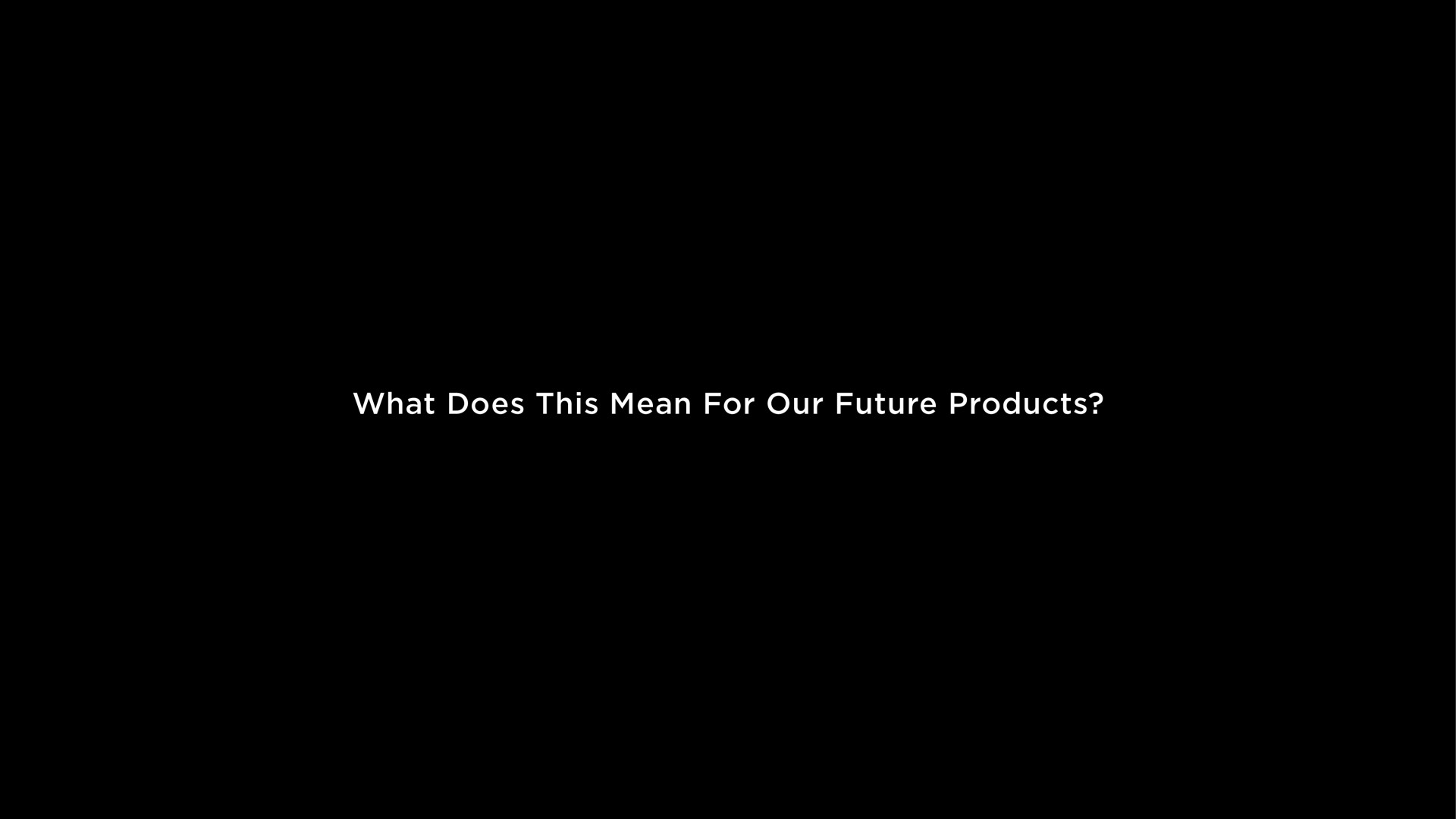 what does this mean for our future products | Tesla