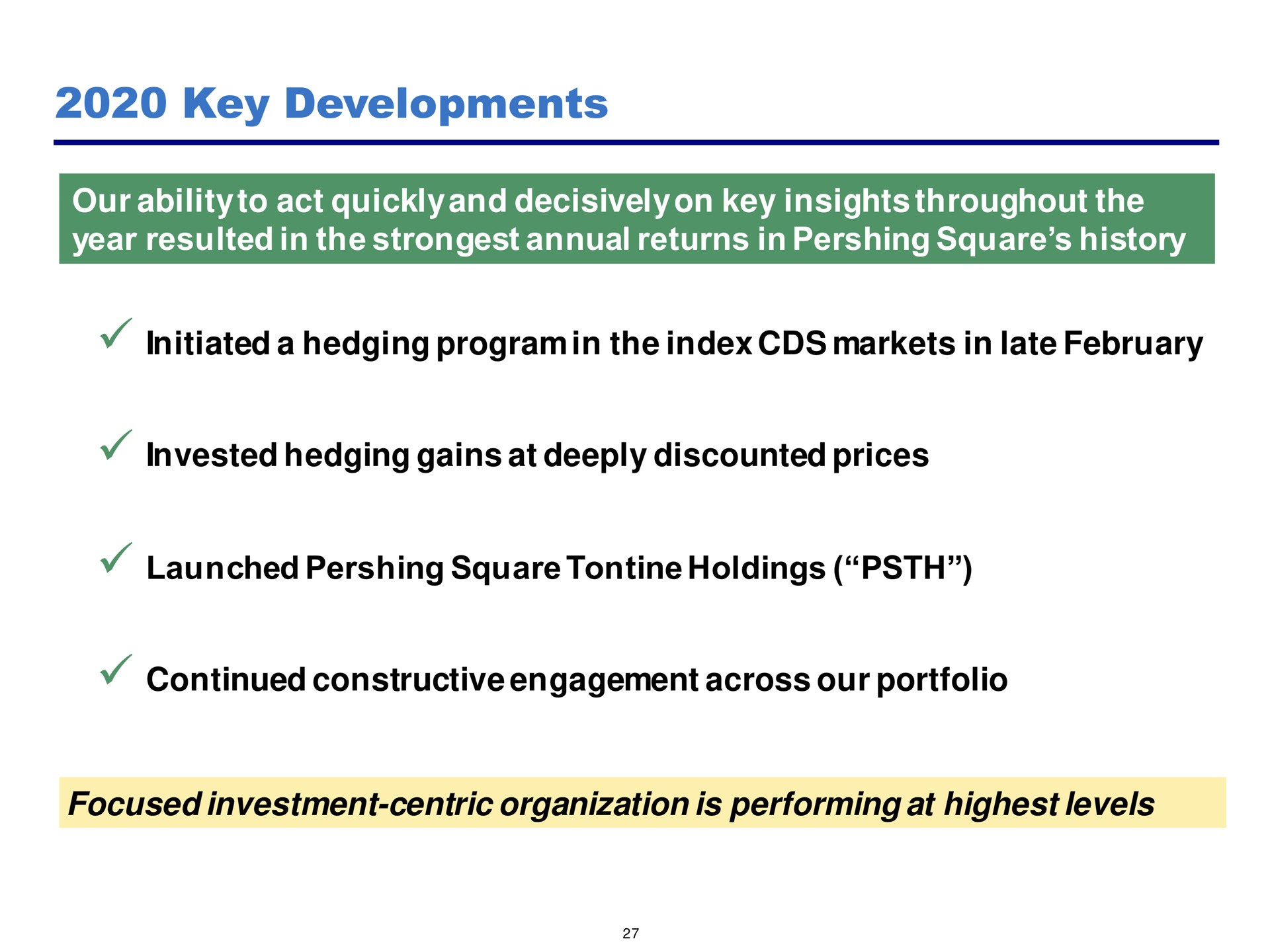 key developments our act quickly and decisively on insights throughout the hedging the index markets in late invested hedging gains at deeply discounted prices continued constructive engagement across our portfolio focused investment centric organization is performing at highest levels | Pershing Square