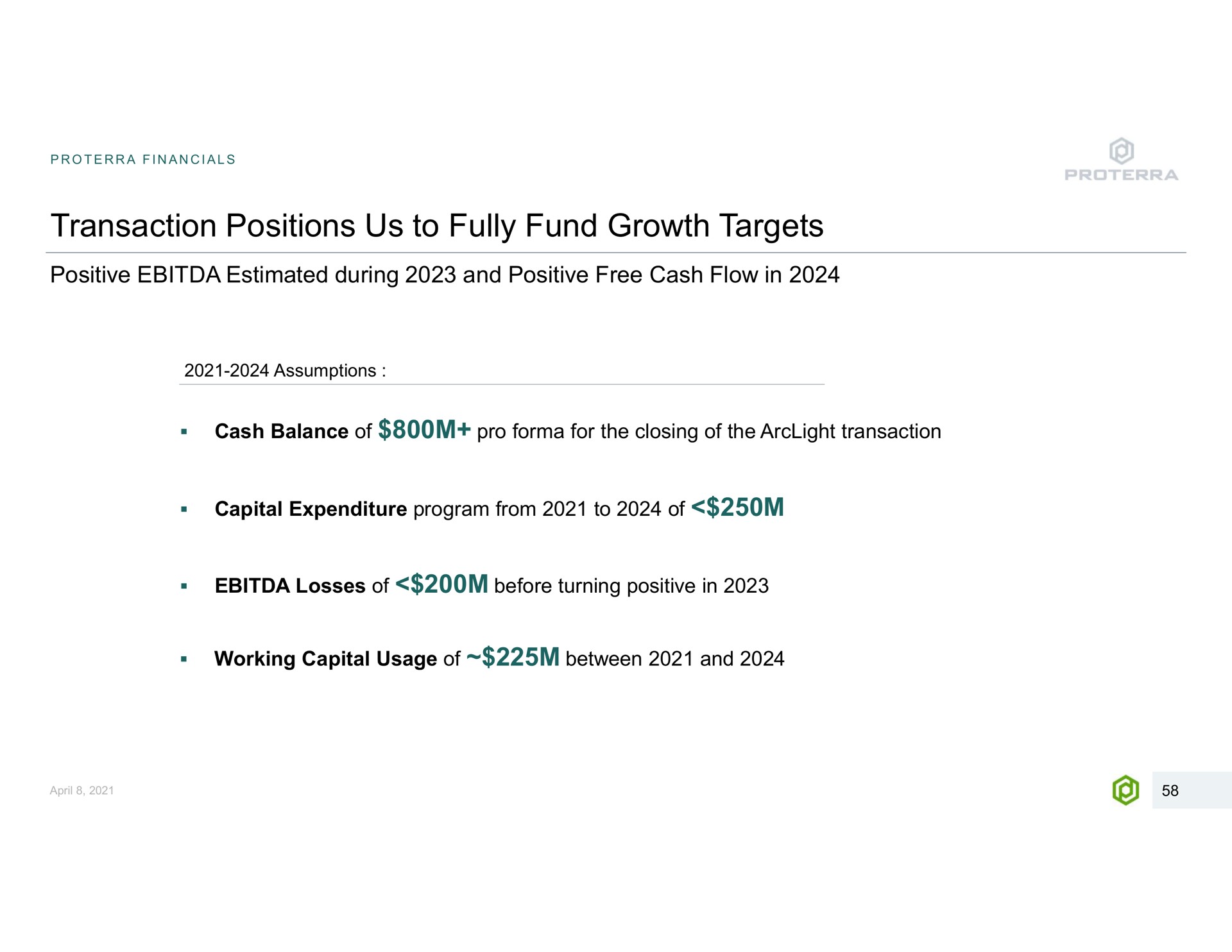 transaction positions us to fully fund growth targets positive estimated during and positive free cash flow in assumptions cash balance of pro for the closing of the capital expenditure program from of losses of before turning positive in working capital usage of between and | Proterra