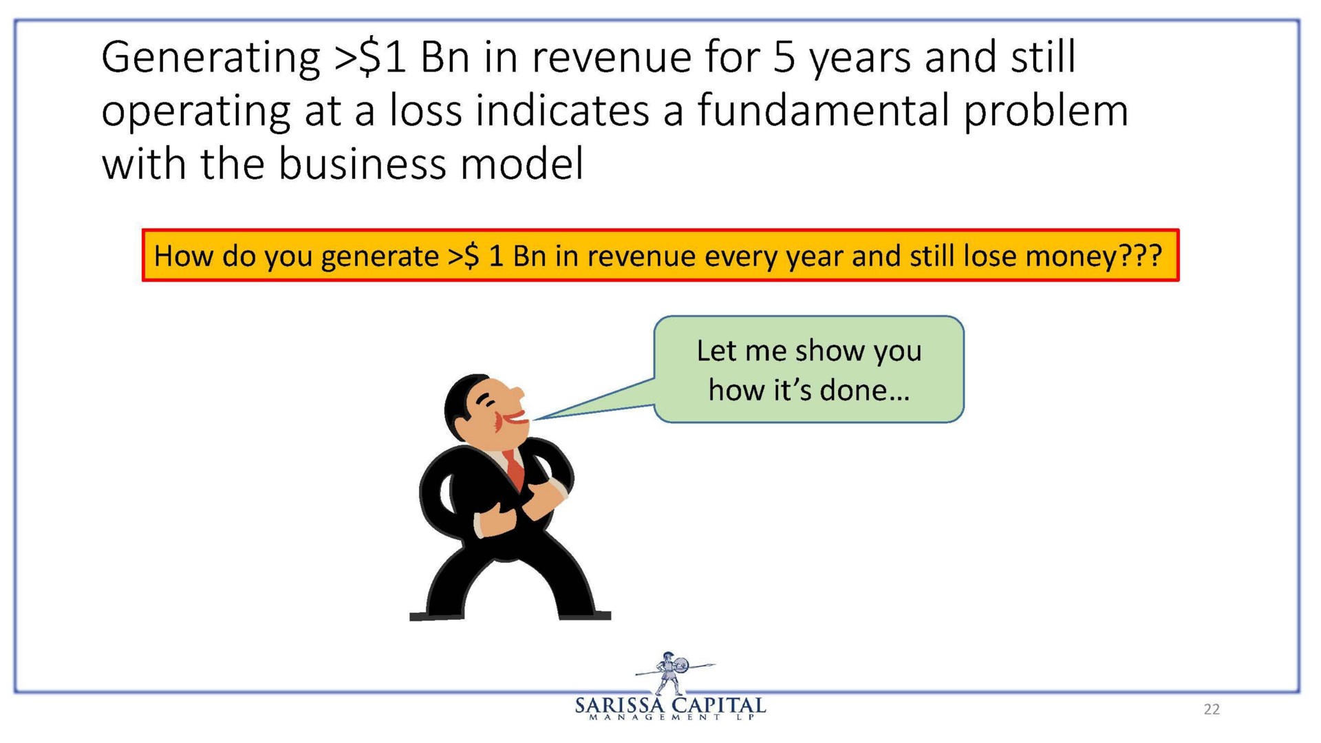 generating in revenue for years and still operating at a loss indicates a fundamental problem with the business model | Sarissa Capital