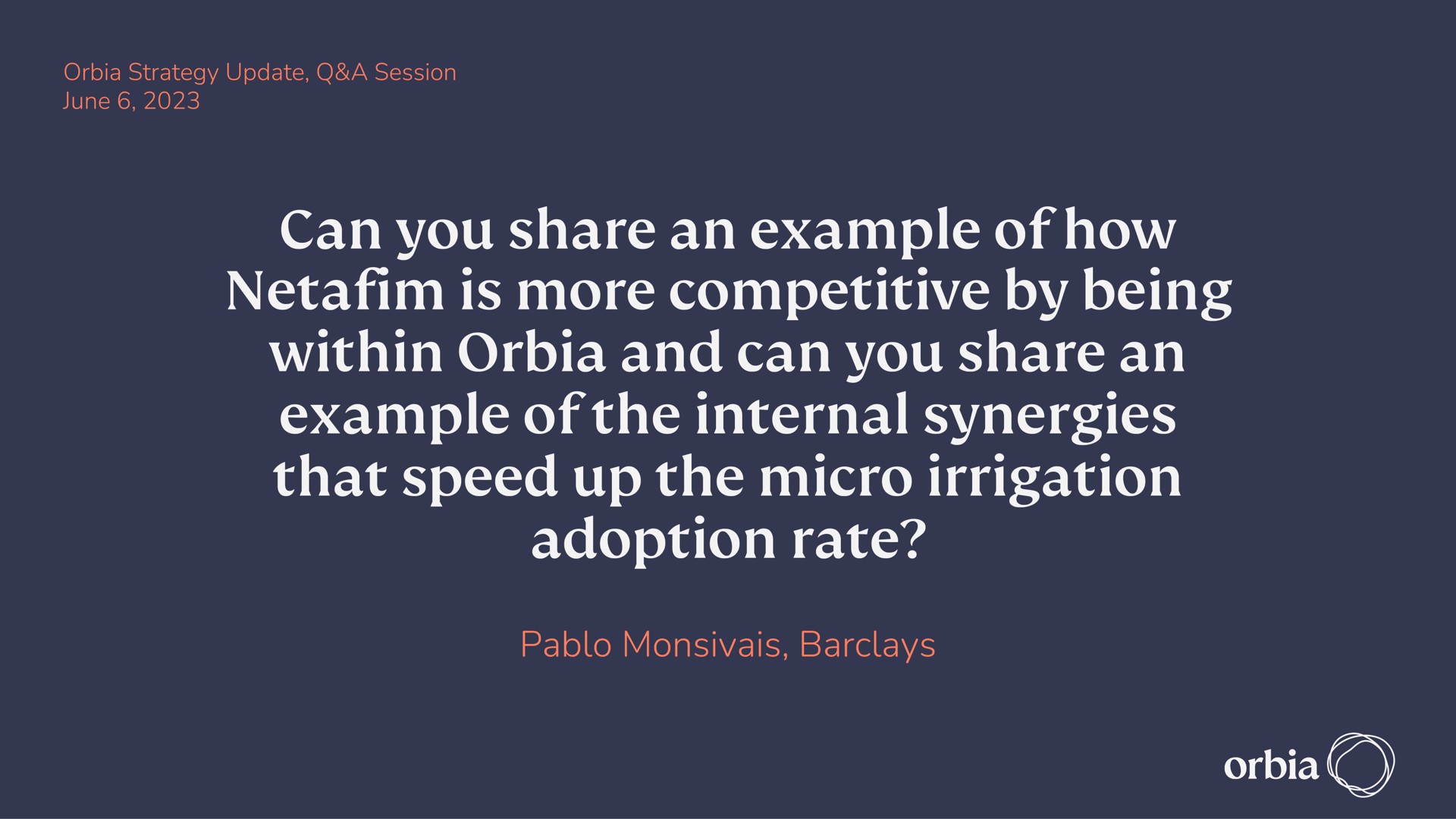 can you share an example of how is more competitive by being within and can you share an example of the internal synergies that speed up the micro irrigation adoption rate pablo rede | Orbia