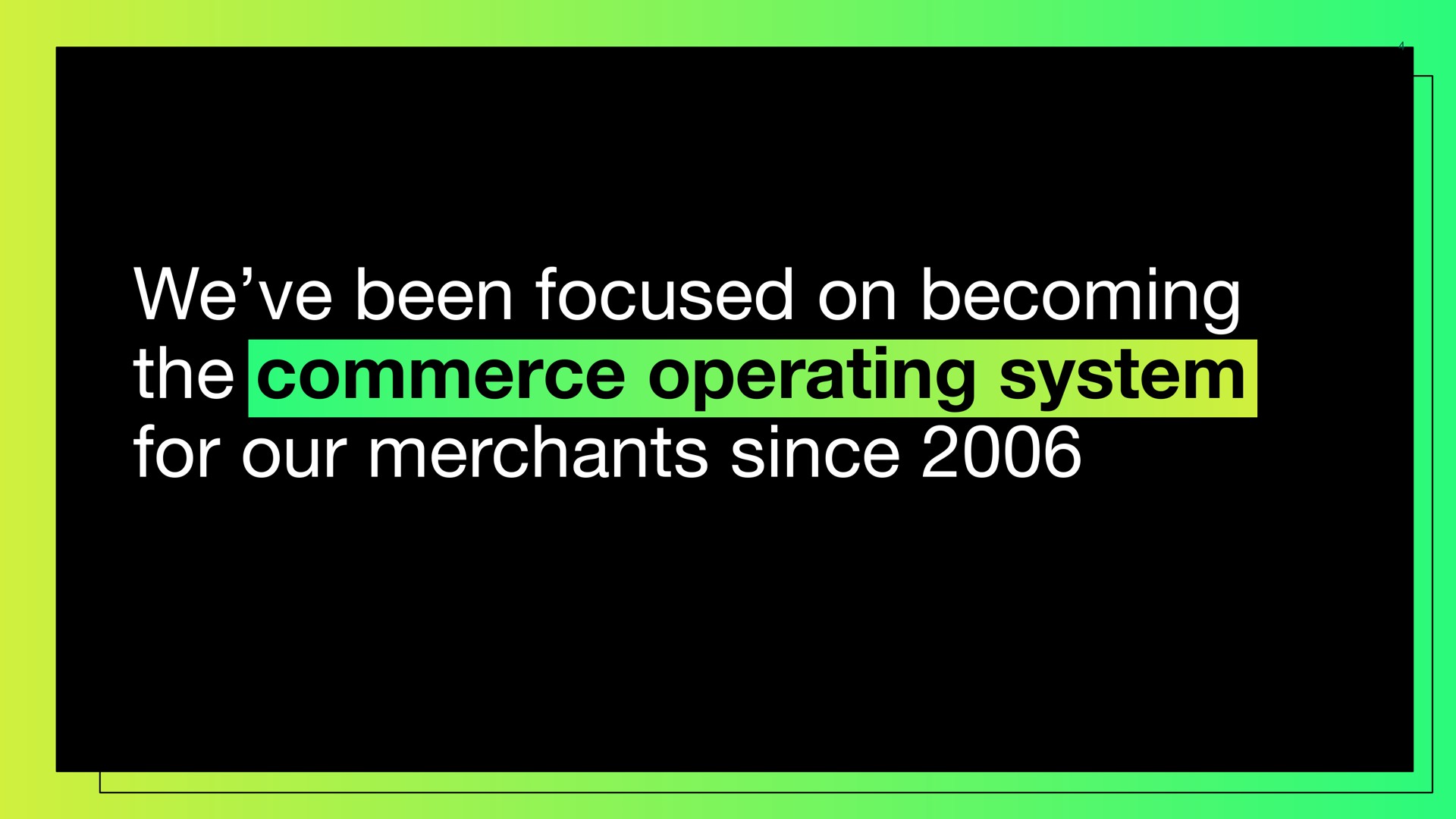 we been focused on becoming the commerce operating system for our merchants since | Shopify