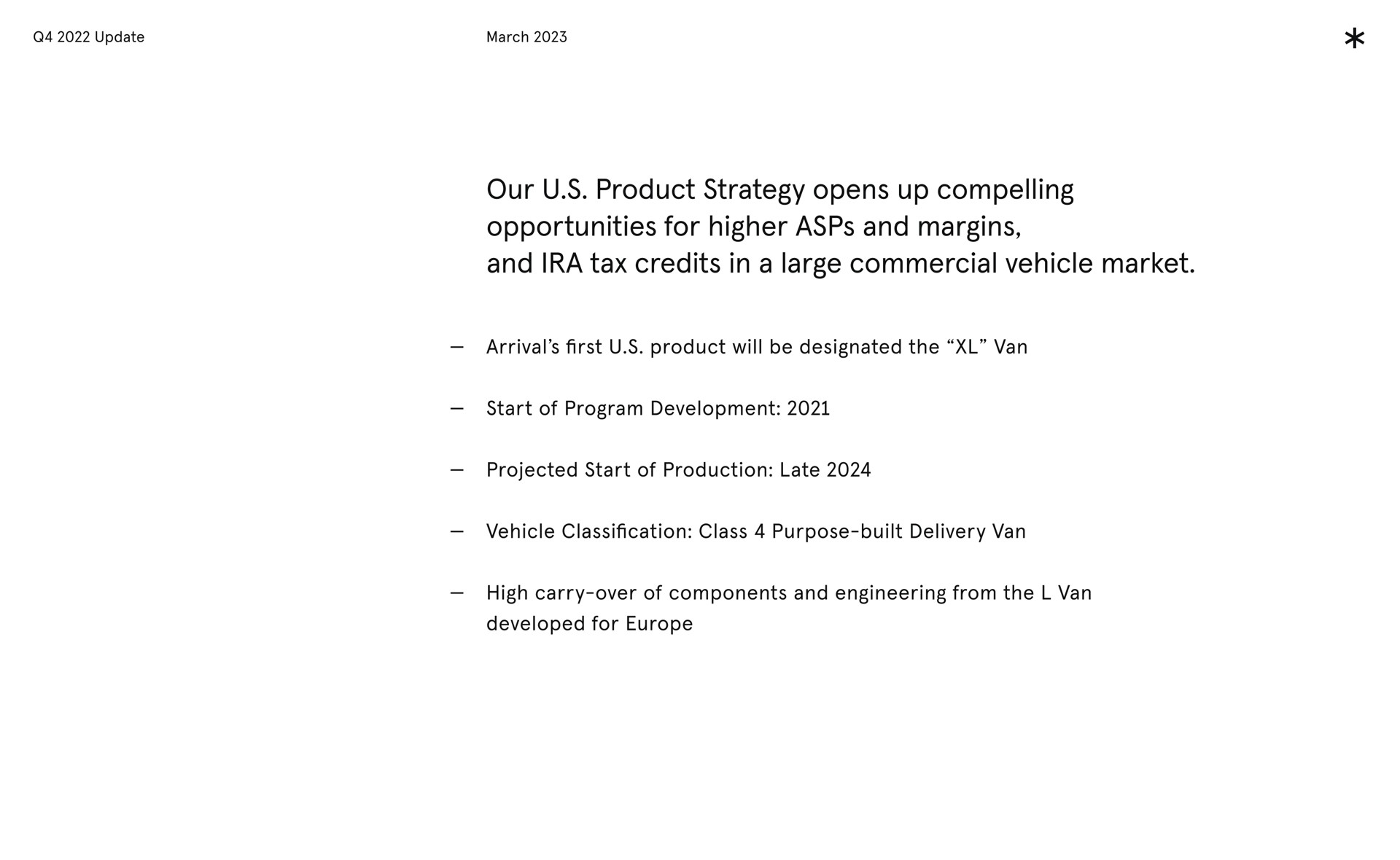 our product strategy opens up compelling opportunities for higher asps and margins and tax credits in a large commercial vehicle market arrival product ill designated the start of program projected start of late vehicle lass purpose high carry over of components and engineering from the van developed for update first will be development production classification class purpose built delivery | Arrival