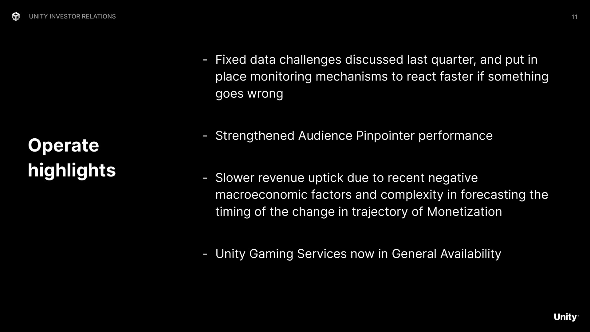 operate highlights fixed data challenges discussed last quarter and put in place monitoring mechanisms to react faster if something goes wrong strengthened audience performance revenue due to recent negative factors and complexity in forecasting the timing of the change in trajectory of monetization unity gaming services now in general availability | Unity Software