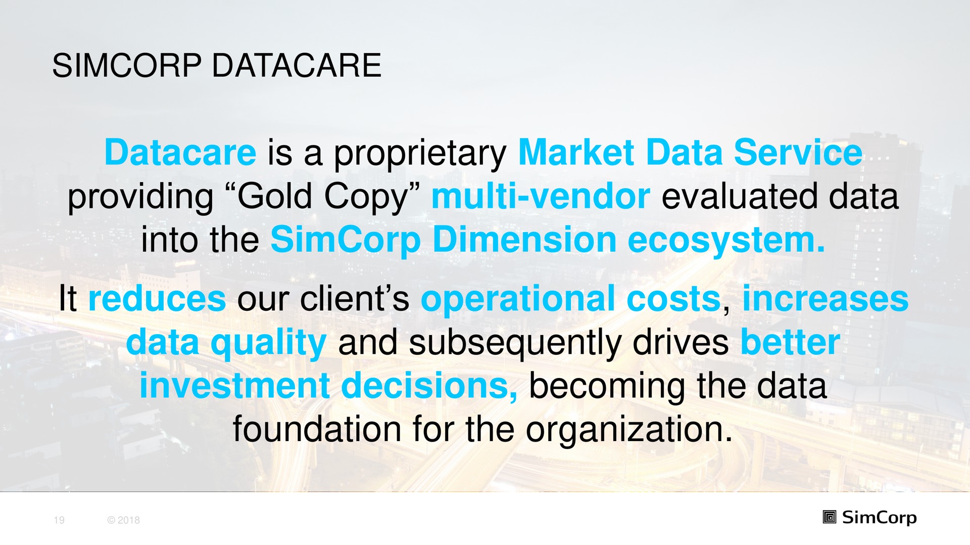 is a proprietary market data service providing gold copy vendor evaluated data into the dimension ecosystem it reduces our client operational costs increases data quality and subsequently drives better investment decisions becoming the data foundation for the organization | SimCorp