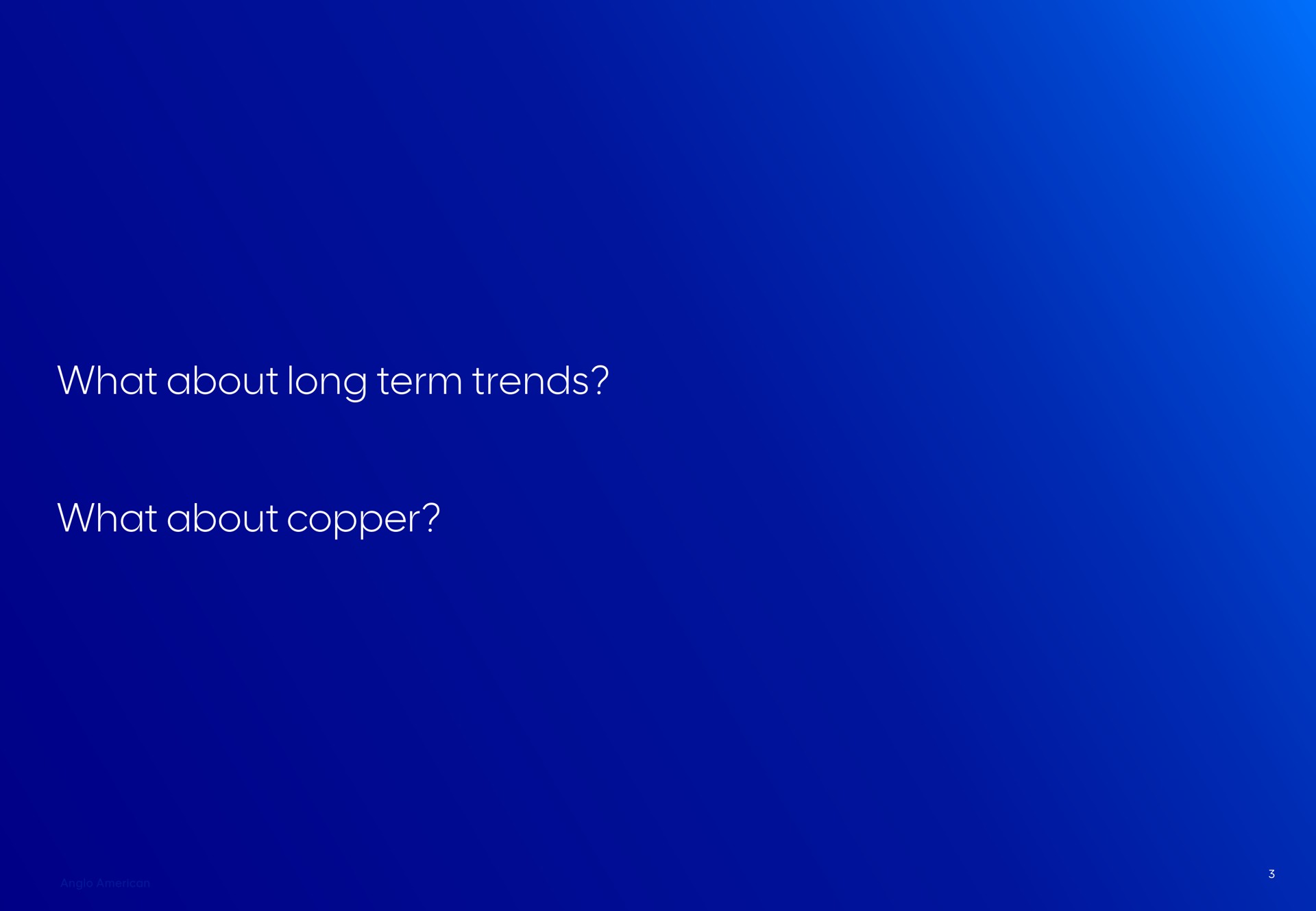 what about long term trends what about copper | AngloAmerican