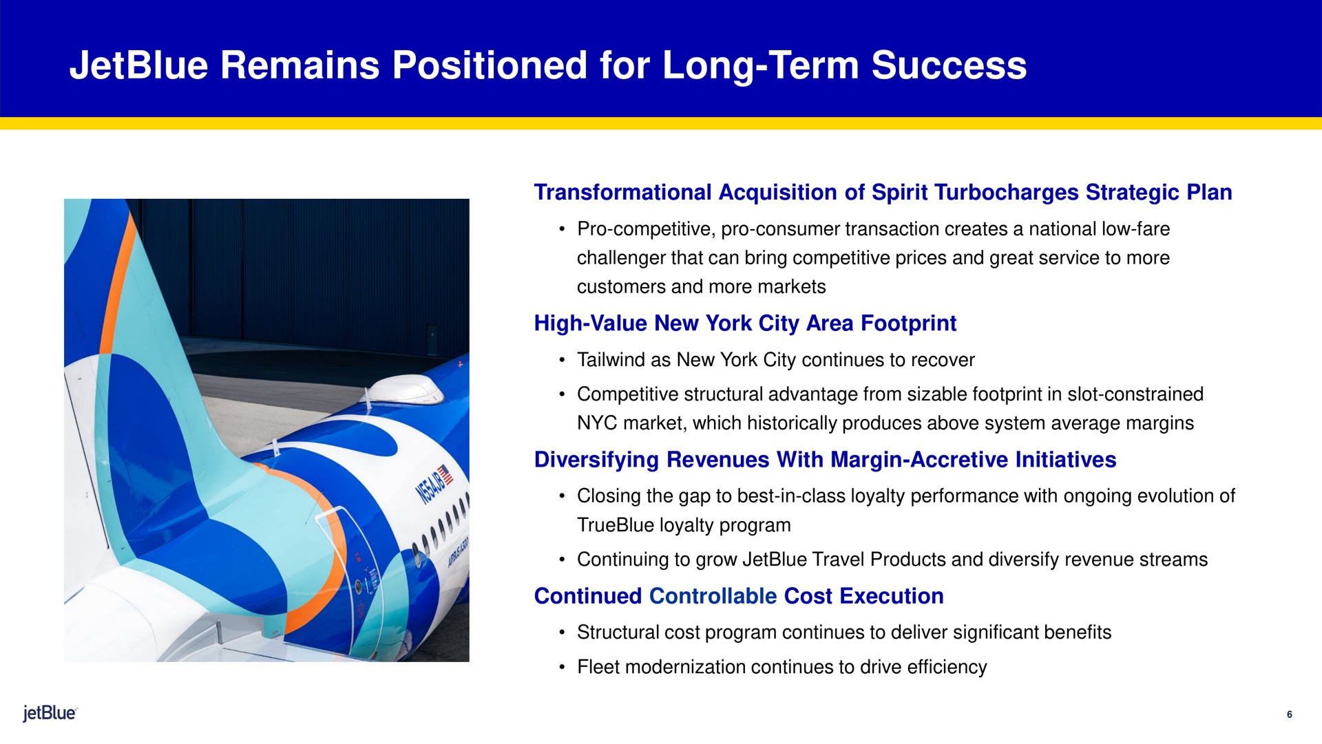remains positioned for long term success acquisition of spirit strategic plan high value new york city area footprint diversifying revenues with margin accretive initiatives continued controllable cost execution | jetBlue