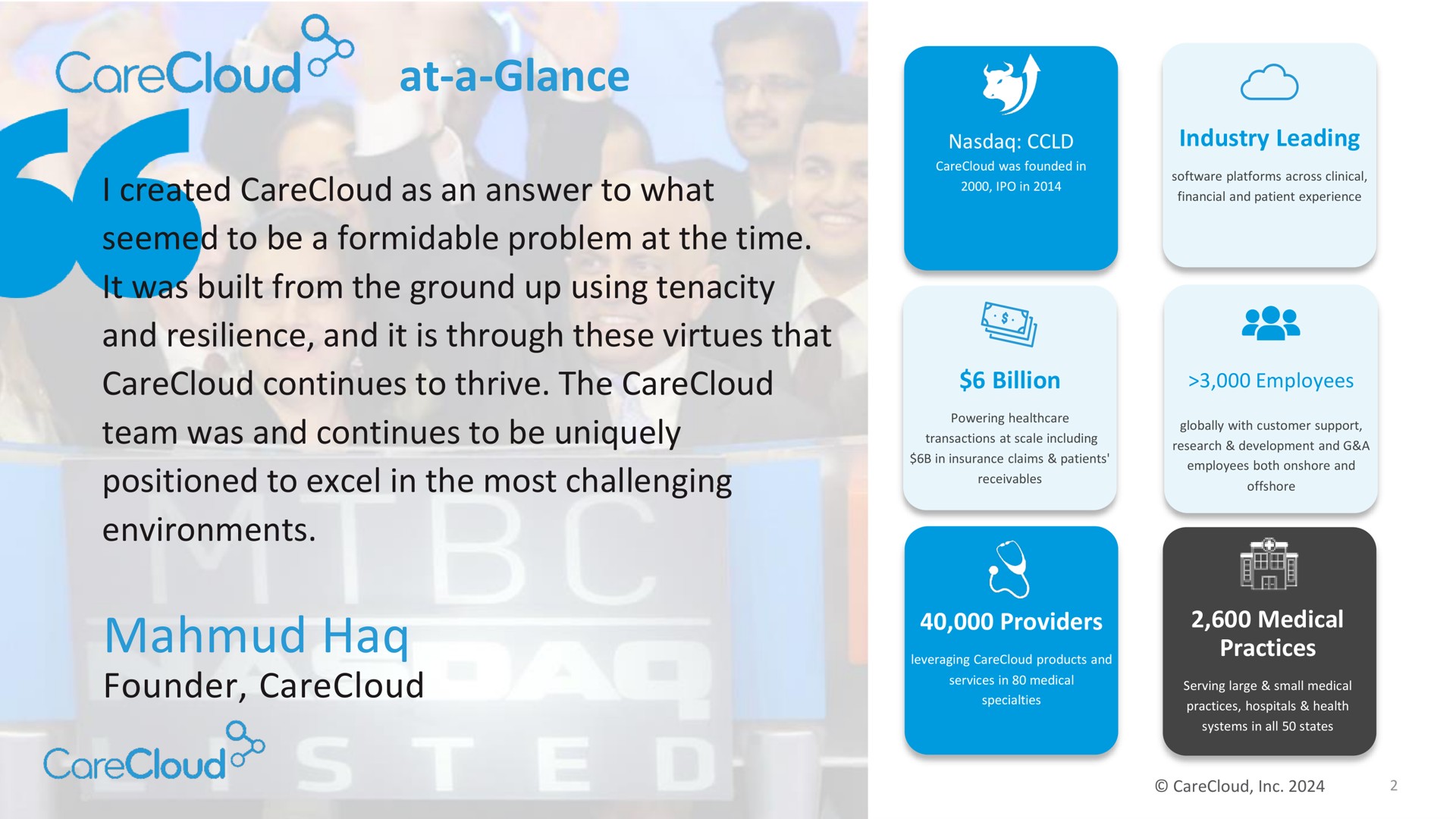 at a glance i created as an answer to what seemed to be a formidable problem at the time it was built from the ground up using tenacity and resilience and it is through these virtues that continues to thrive the team was and continues to be uniquely positioned to excel in the most challenging environments founder | CareCloud