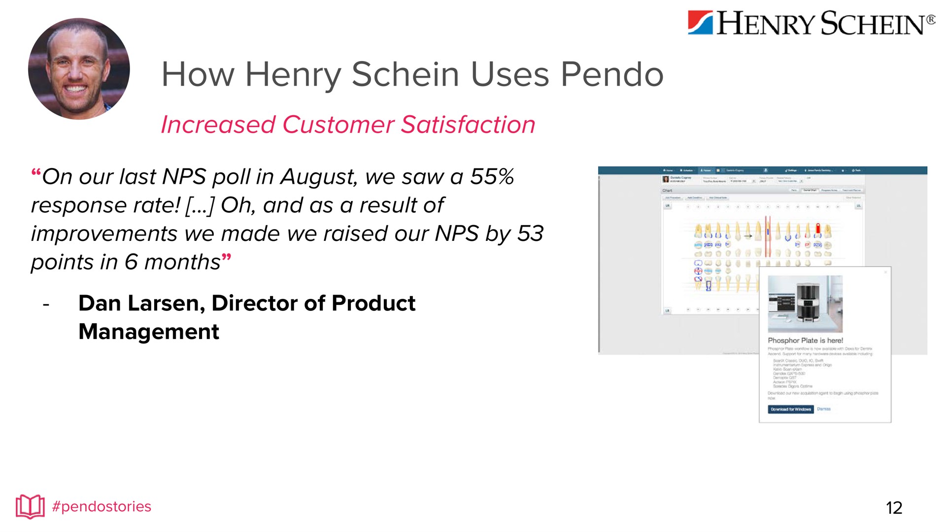 how henry uses increased customer satisfaction on our last poll in august we saw a response rate and as a result of improvements we made we raised our by points in months dan director of product management i | Pendo
