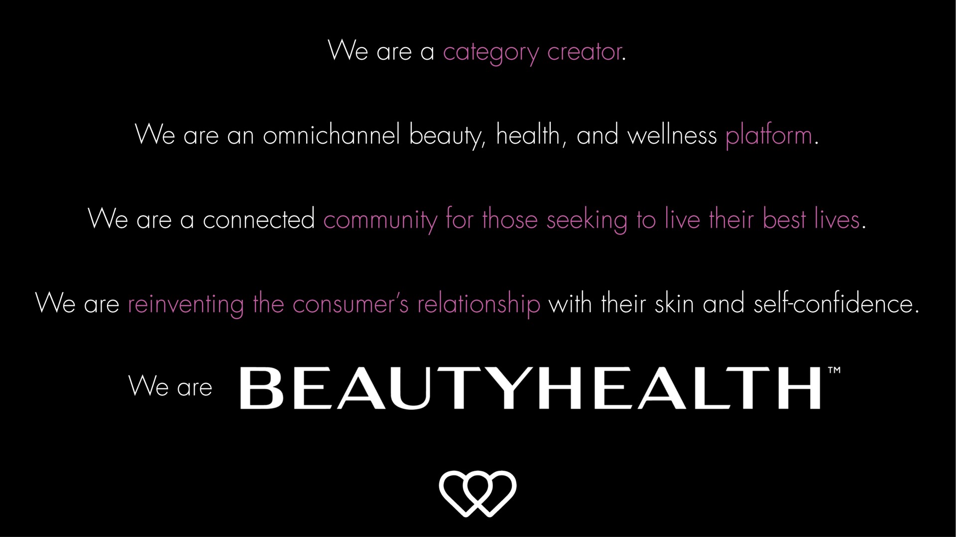we are a category creator we are an beauty health and wellness we are a connected community for those seeking to live their best lives we are reinventing the consumer relationship with their skin and self confidence woe | Hydrafacial