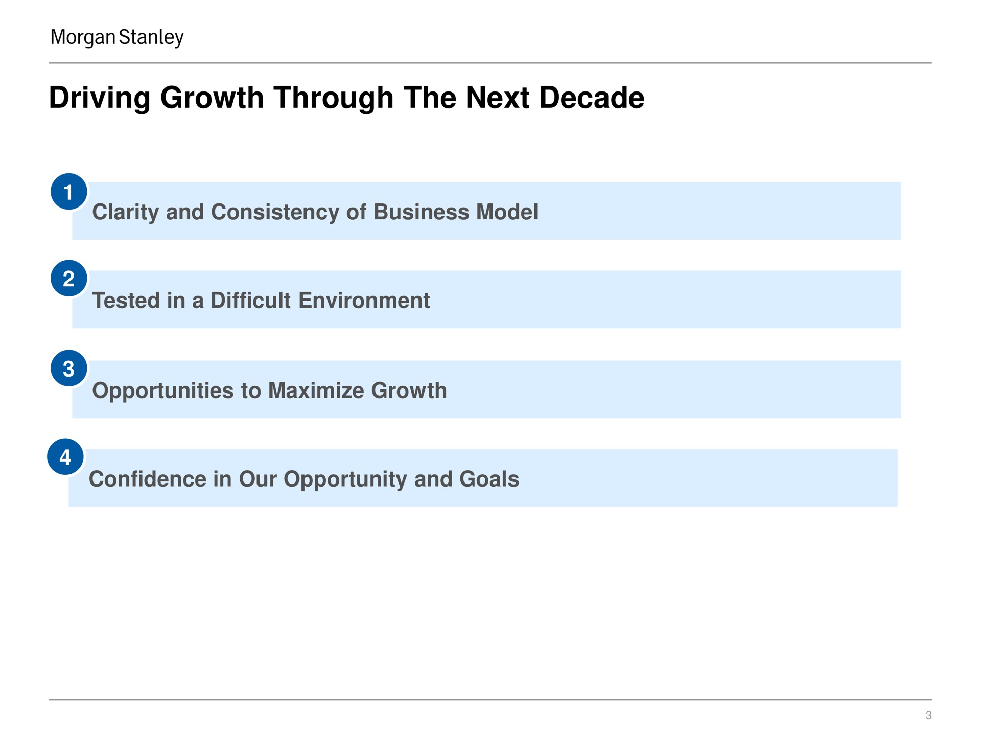 driving growth through the next decade clarity and consistency of business model tested in a difficult environment opportunities to maximize growth confidence in our opportunity and goals | Morgan Stanley