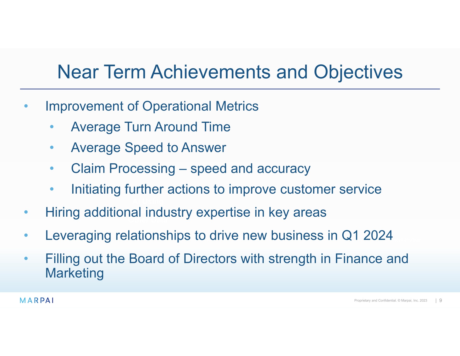 near term achievements and objectives improvement of operational metrics average turn around time average speed to answer claim processing speed accuracy initiating further actions to improve customer service hiring additional industry in key areas leveraging relationships to drive new business in filling out the board of directors with strength in finance marketing | Marpai