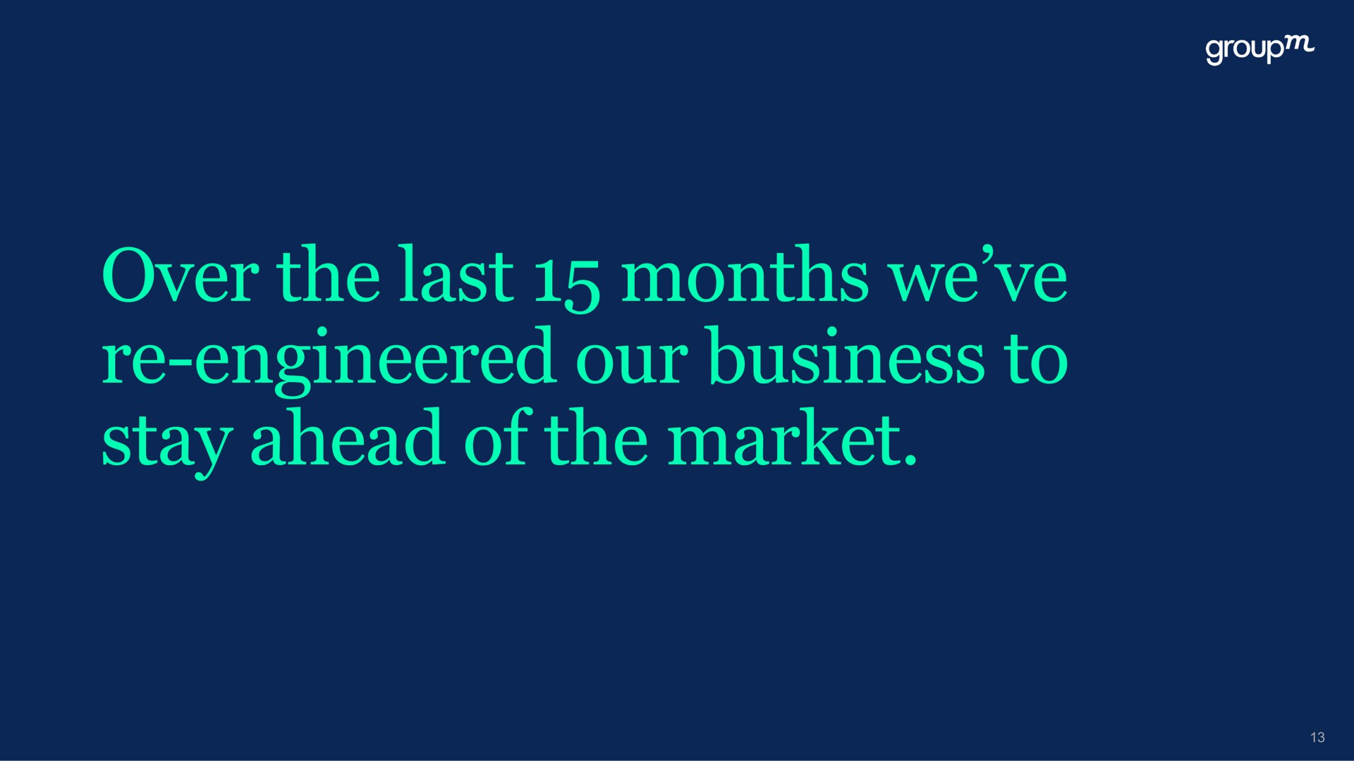 over the last months we engineered our business to stay ahead of the market | WPP