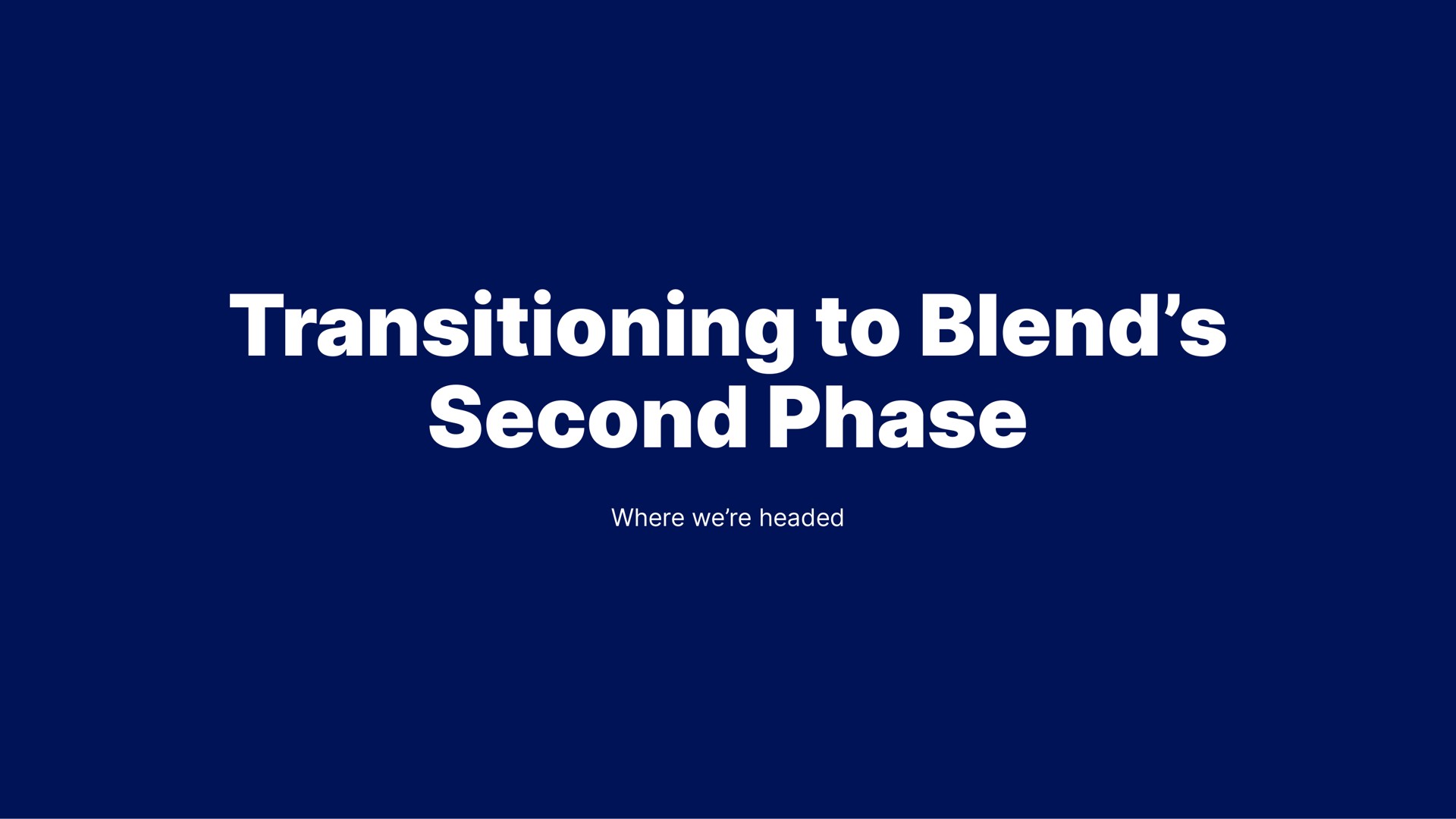 transitioning to blend second phase where we headed tell | Blend