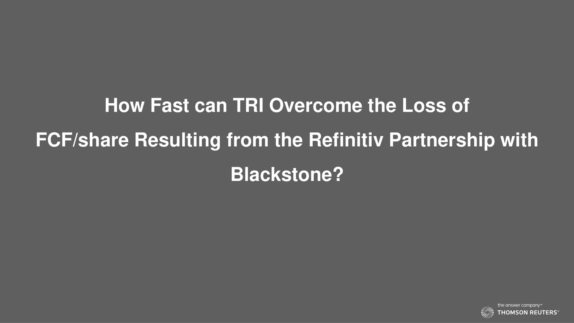 how fast can tri overcome the loss of share resulting from the partnership with | Thomson Reuters