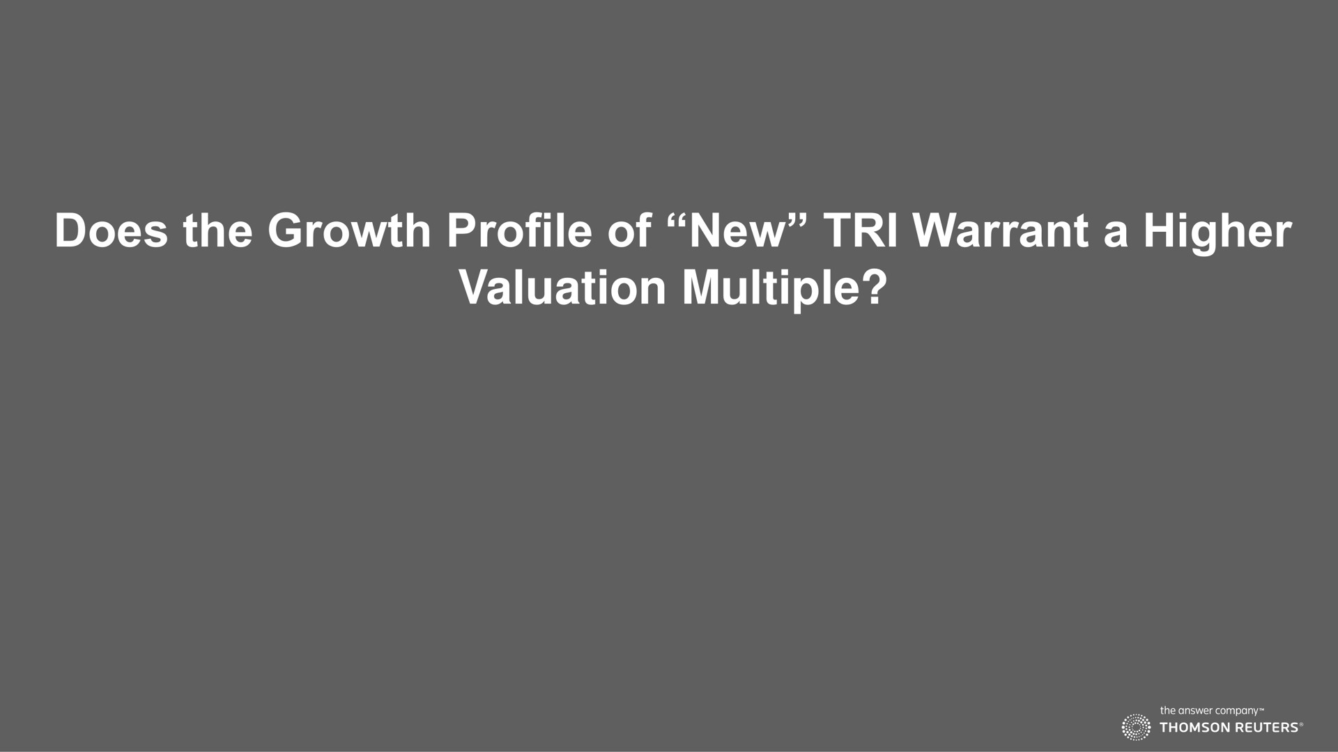 does the growth profile of new tri warrant a higher valuation multiple | Thomson Reuters