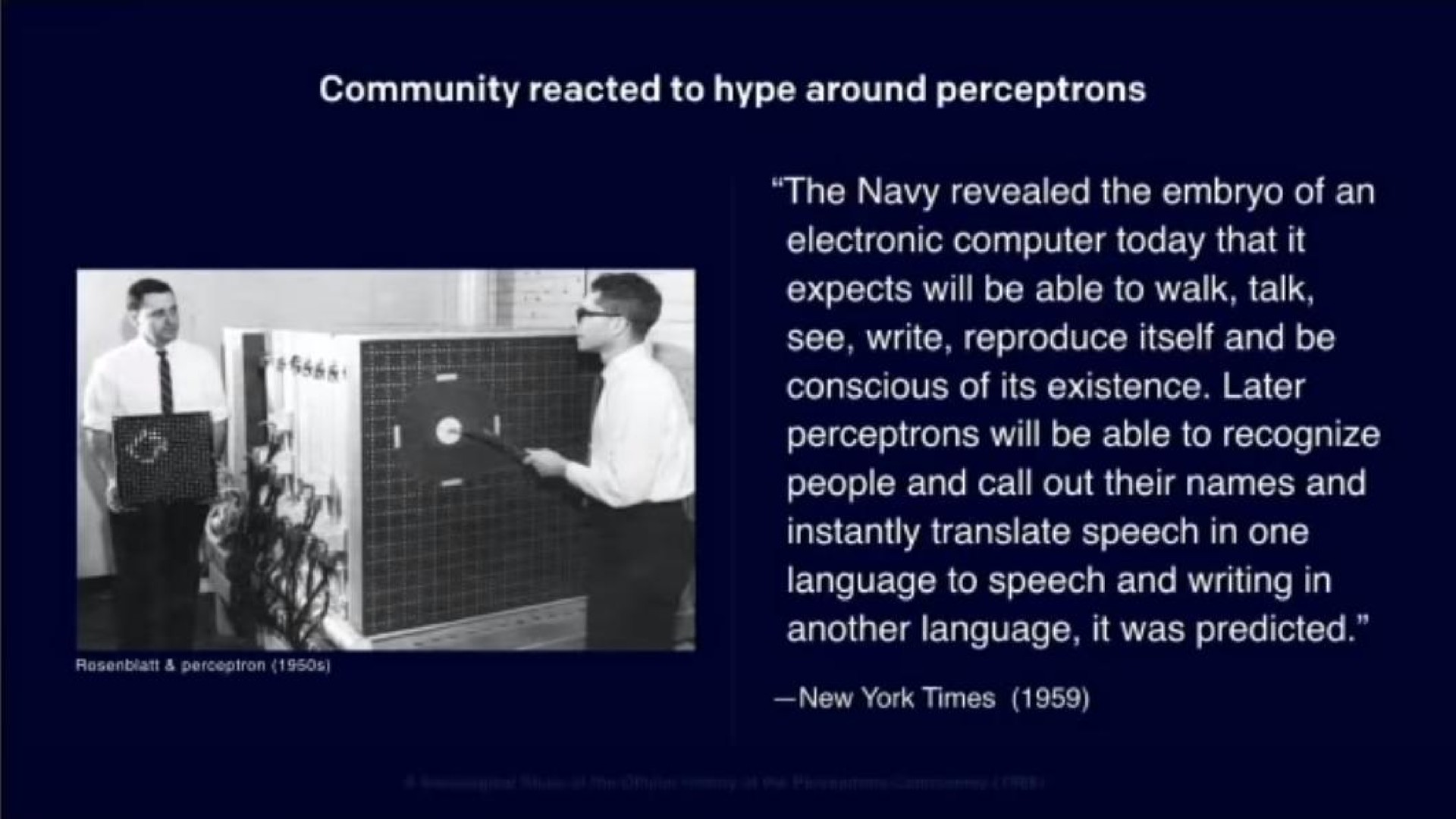 community reacted to around as the navy revealed the embryo of an electronic computer today that it expects will be able to walk talk see write reproduce itself and be conscious of its existence later will be able to recognize people and call out their names and instantly translate speech in one language to speech and writing in another language it was predicted | OpenAI