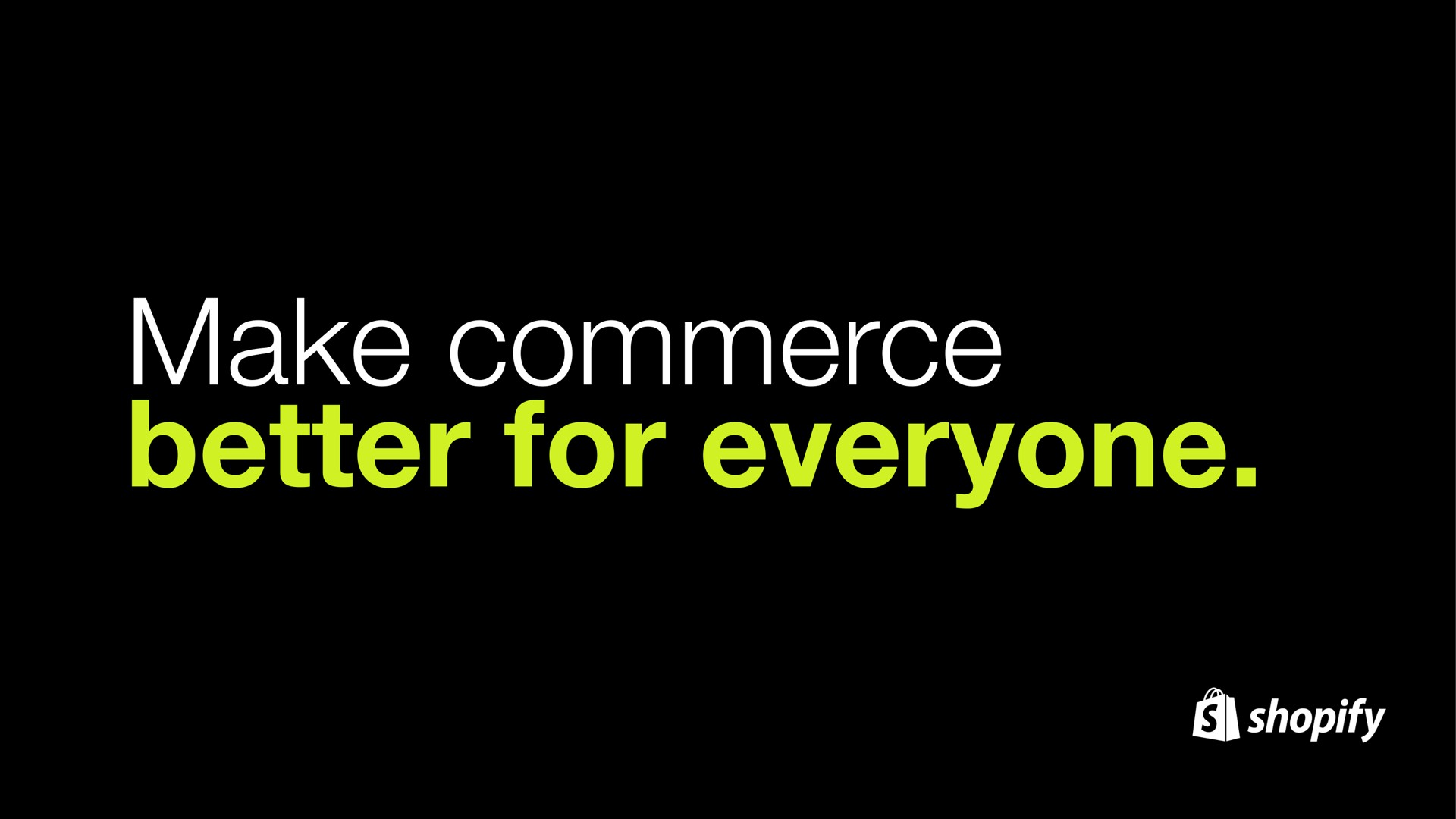 make commerce better for everyone is | Shopify