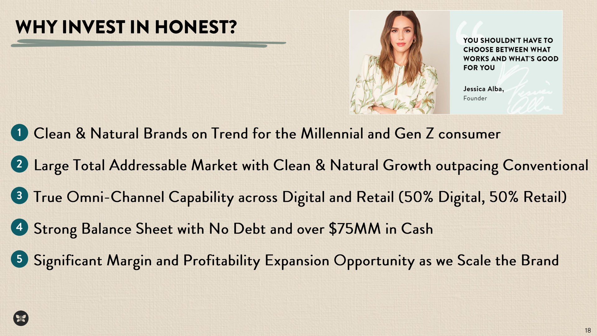 why invest in honest clean natural brands on trend for the millennial and gen consumer large total market with clean natural growth outpacing conventional true channel capability across digital and retail digital retail strong balance sheet with no debt and over in cash | Honest