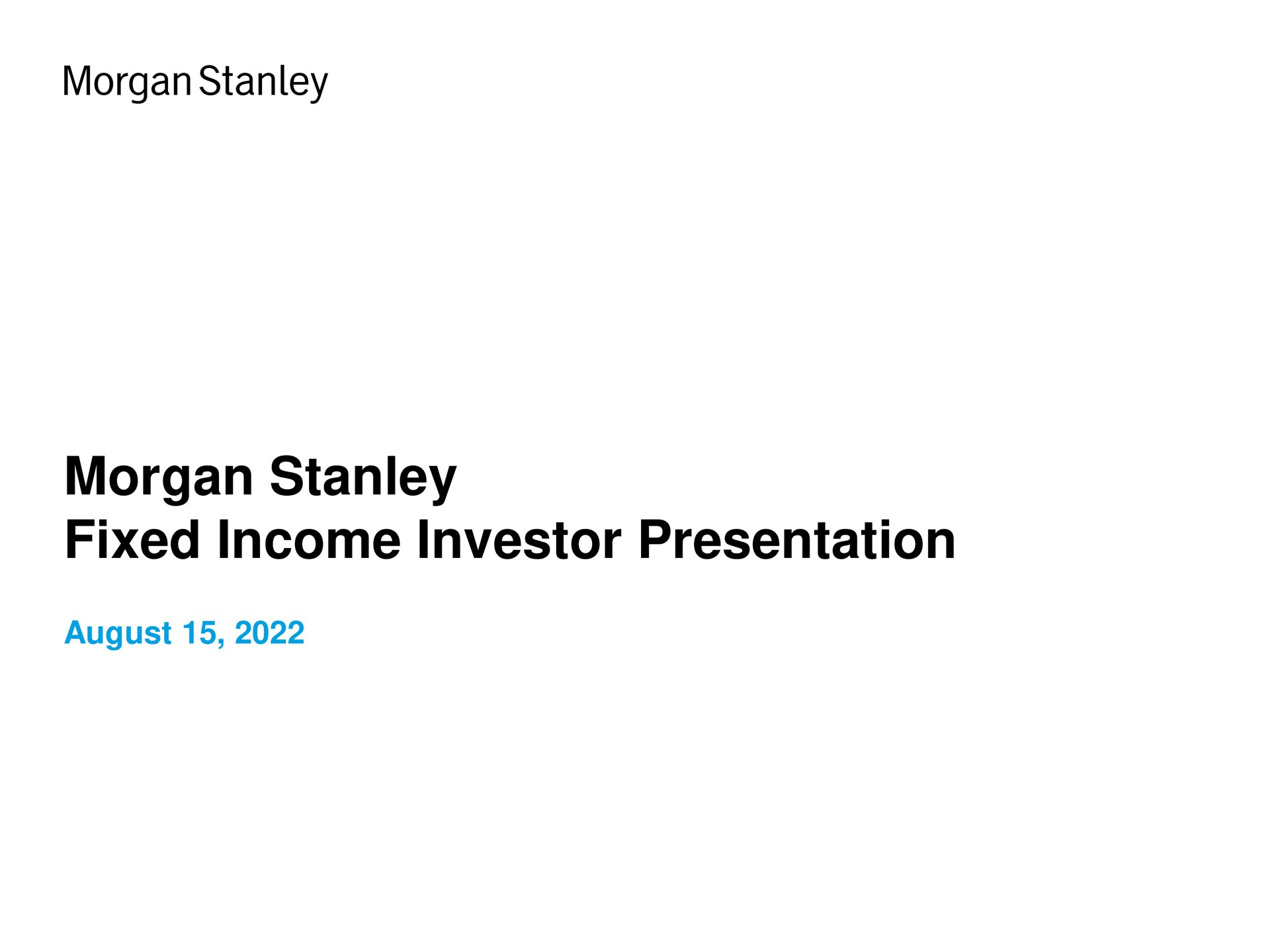 morgan fixed income investor presentation august | Morgan Stanley