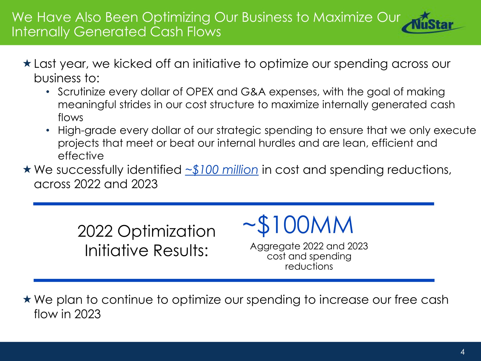 we have also been optimizing our business to maximize our internally generated cash flows last year we kicked off an initiative to optimize our spending across our business to we successfully identified million in cost and spending reductions across and optimization initiative results we plan to continue to optimize our spending to increase our free cash flow in projects that meet or beat internal hurdles are lean efficient | NuStar Energy
