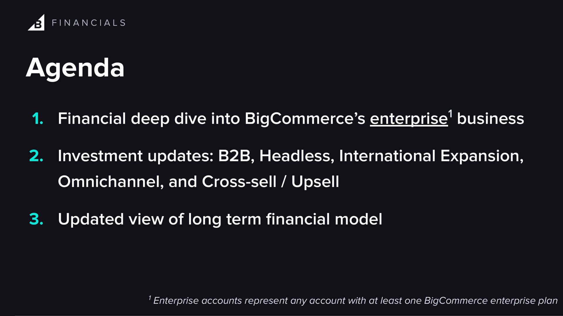 agenda financial deep dive into enterprise business investment updates headless international expansion and cross sell updated view of long term model enterprise | BigCommerce