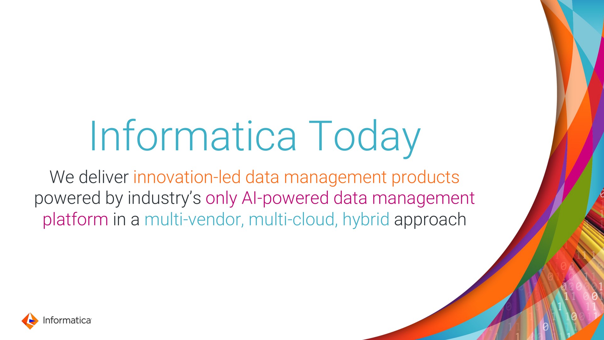 today we deliver innovation led data management products powered by industry only powered data management platform in a vendor cloud hybrid approach powered | Informatica