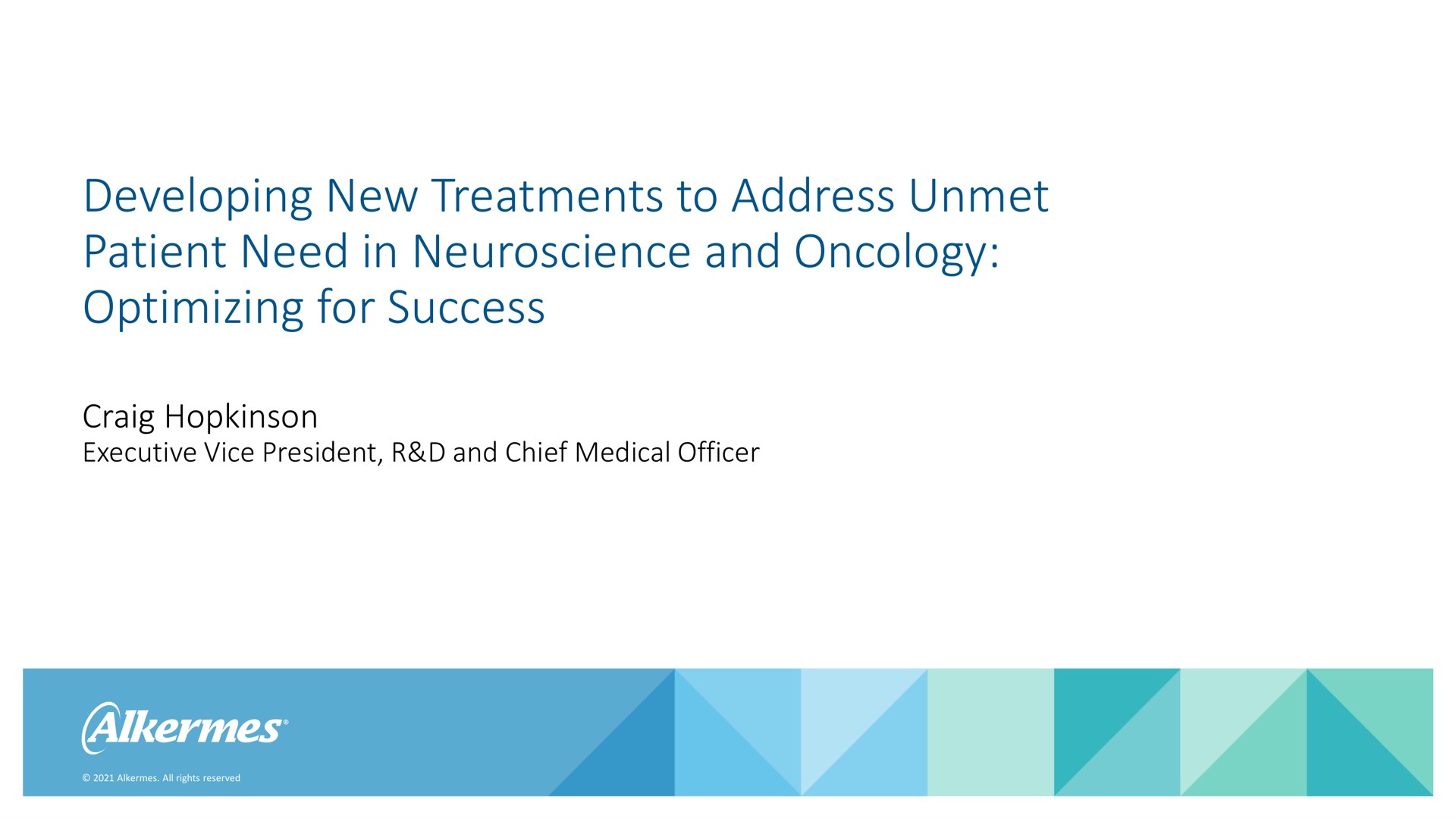 developing new treatments to address unmet patient need in and oncology optimizing for success executive vice president and chief medical officer alkermes | Alkermes