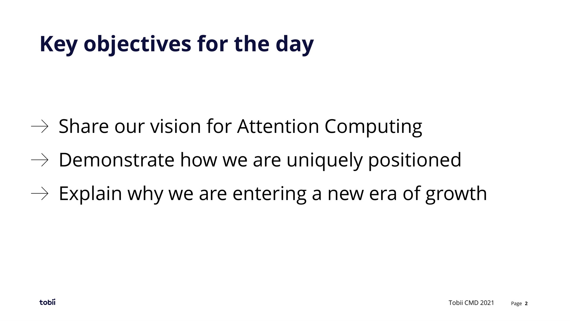 key objectives for the day share our vision for attention computing demonstrate how we are uniquely positioned explain why we are entering a new era of growth | Tobii