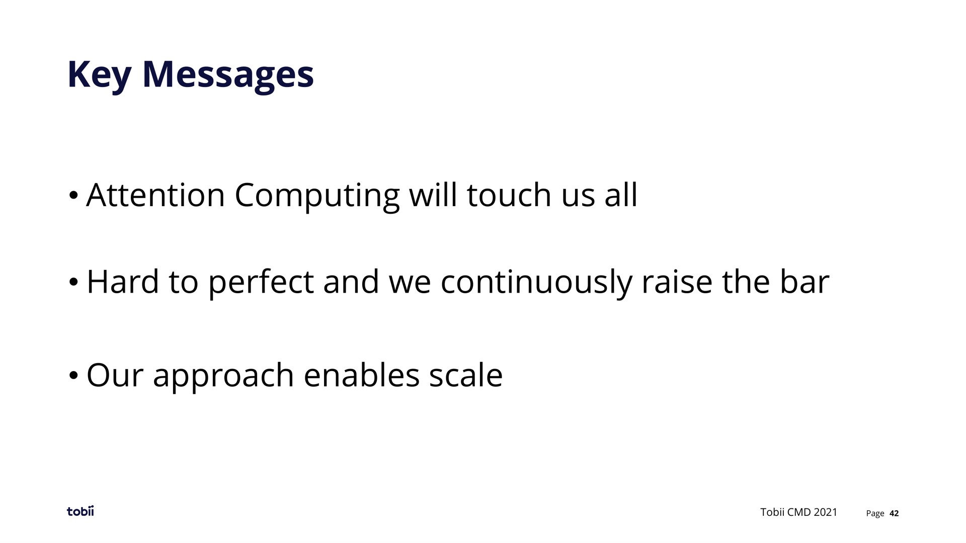 key messages attention computing will touch us all hard to perfect and we continuously raise the bar our approach enables scale | Tobii