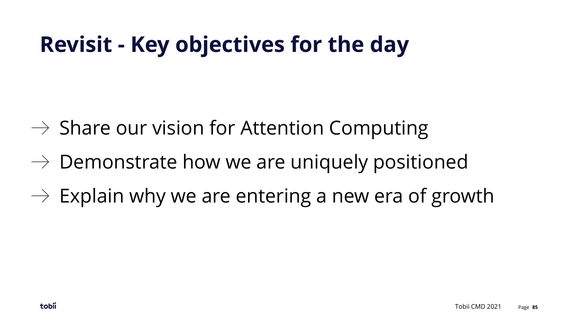 revisit key objectives for the day share our vision for attention computing demonstrate how we are uniquely positioned explain why we are entering a new era of growth | Tobii