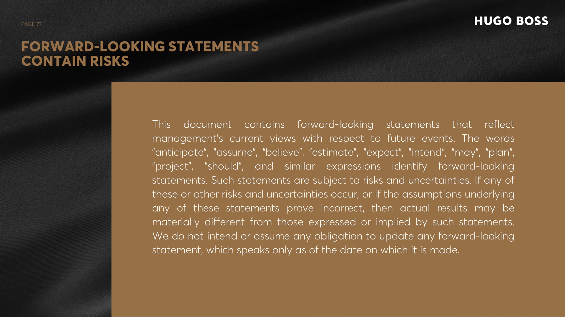 page forward looking statements contain risks that contains forward looking statements should and similar expressions reflect this document management current views with respect to future events the words anticipate assume believe estimate expect intend may plan project forward looking statements such statements are subject to risks and uncertainties if any of these or other risks and uncertainties occur or if the assumptions underlying any of these statements prove incorrect then actual results may be materially different from those expressed or implied by such statements we do not intend or assume any obligation to update any forward looking statement which speaks only as of the date on which it is made identify page | Hugo Boss