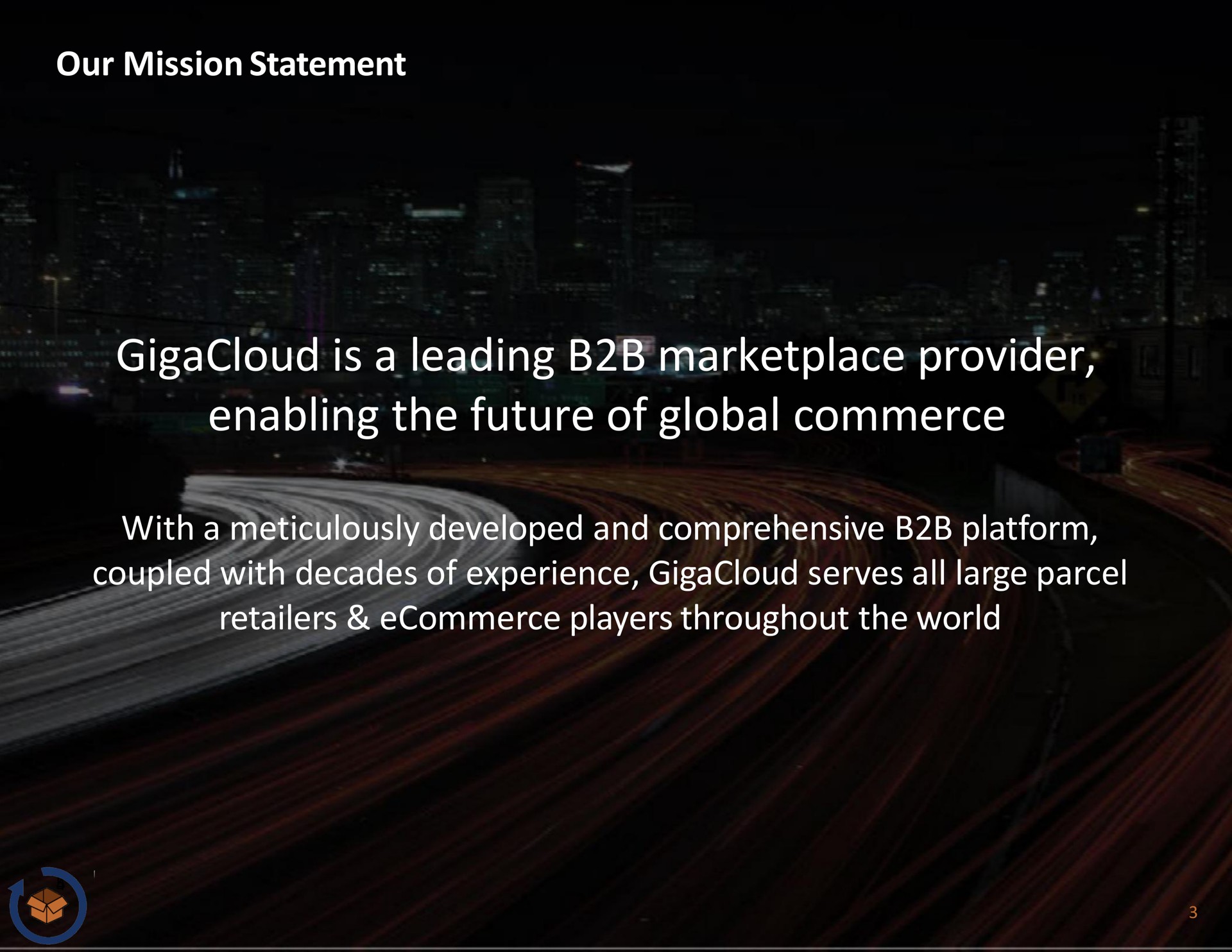 our mission statement is a leading provider enabling the future of global commerce with a meticulously developed and comprehensive platform coupled with decades of experience serves all large parcel retailers players throughout the world | GigaCloud Technology