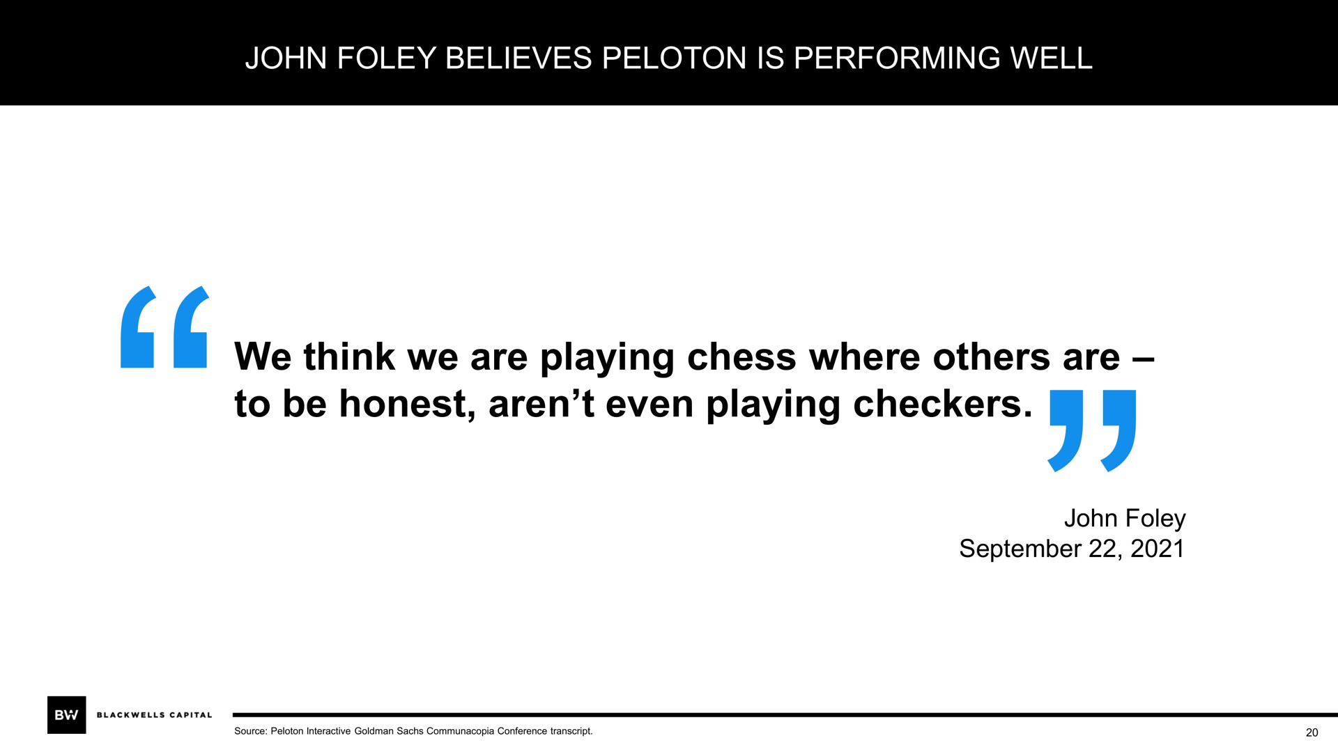believes peloton is performing well we think we are playing chess where are to be honest even playing checkers | Blackwells Capital