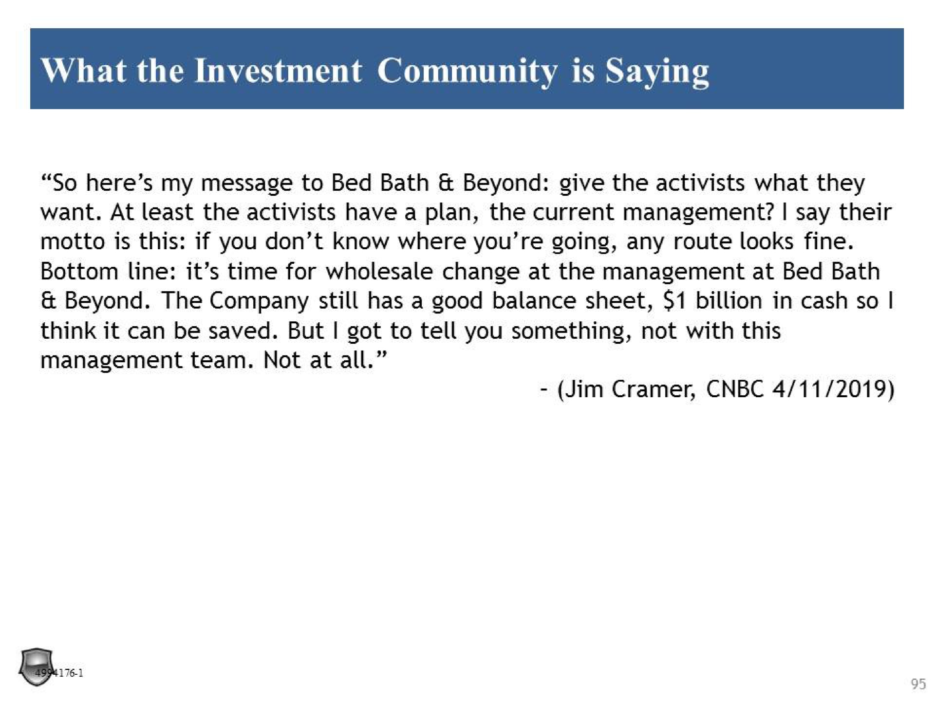 what the investment community is saying so here my message to bed bath beyond give the activists what they want at least the activists have a plan the current management say their motto is this if you don know where you going any route looks fine bottom line it time for wholesale change at the management at bed bath beyond the company still has a good balance sheet billion in cash so think it can be saved but got to tell you something not with this management team not at all | Legion Partners